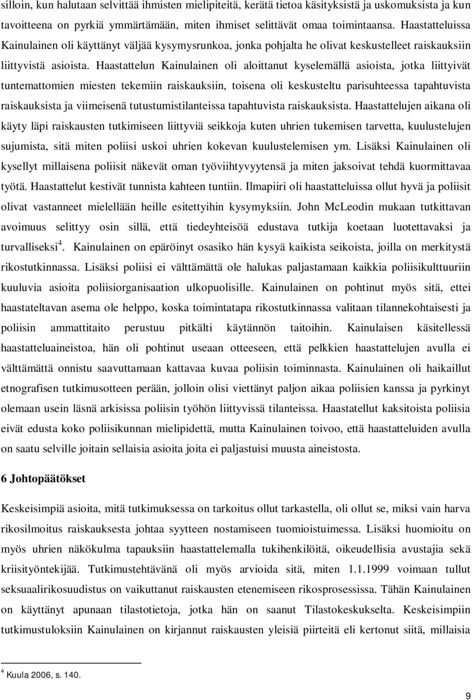 Haastattelun Kainulainen oli aloittanut kyselemällä asioista, jotka liittyivät tuntemattomien miesten tekemiin raiskauksiin, toisena oli keskusteltu parisuhteessa tapahtuvista raiskauksista ja