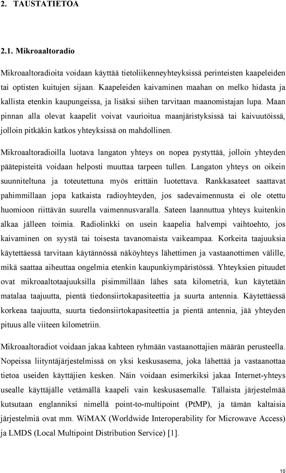 Maan pinnan alla olevat kaapelit voivat vaurioitua maanjäristyksissä tai kaivuutöissä, jolloin pitkäkin katkos yhteyksissä on mahdollinen.