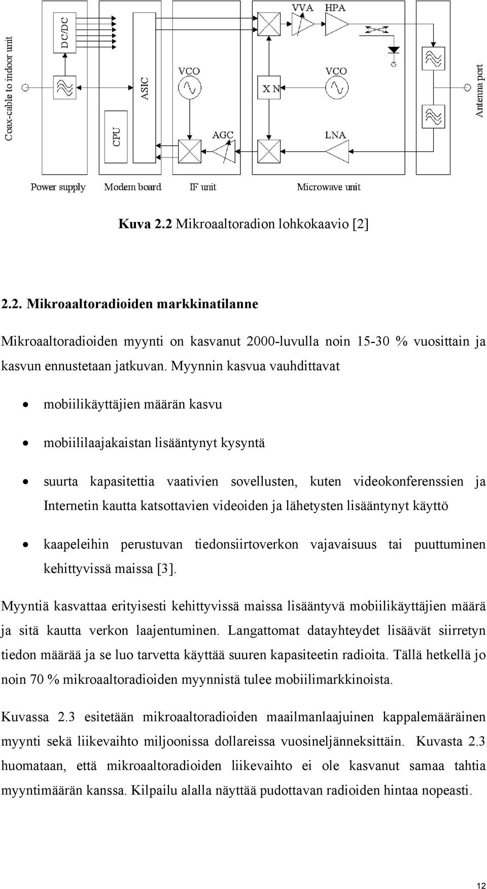 katsottavien videoiden ja lähetysten lisääntynyt käyttö kaapeleihin perustuvan tiedonsiirtoverkon vajavaisuus tai puuttuminen kehittyvissä maissa [3].