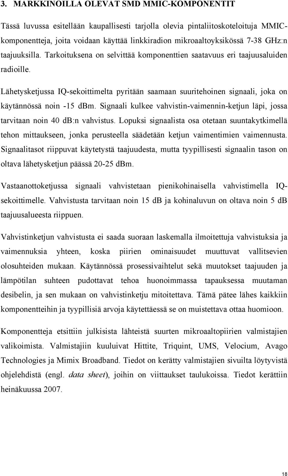 Lähetysketjussa IQ-sekoittimelta pyritään saamaan suuritehoinen signaali, joka on käytännössä noin -15 dbm. Signaali kulkee vahvistin-vaimennin-ketjun läpi, jossa tarvitaan noin 40 db:n vahvistus.