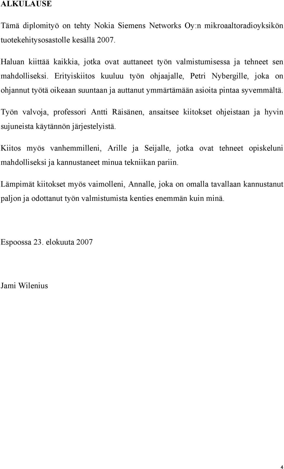 Erityiskiitos kuuluu työn ohjaajalle, Petri Nybergille, joka on ohjannut työtä oikeaan suuntaan ja auttanut ymmärtämään asioita pintaa syvemmältä.