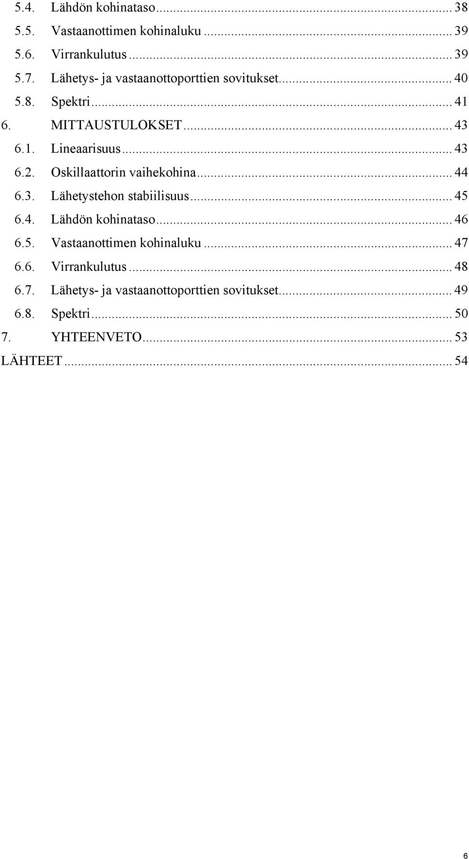 Oskillaattorin vaihekohina... 44 6.3. Lähetystehon stabiilisuus... 45 6.4. Lähdön kohinataso... 46 6.5. Vastaanottimen kohinaluku.