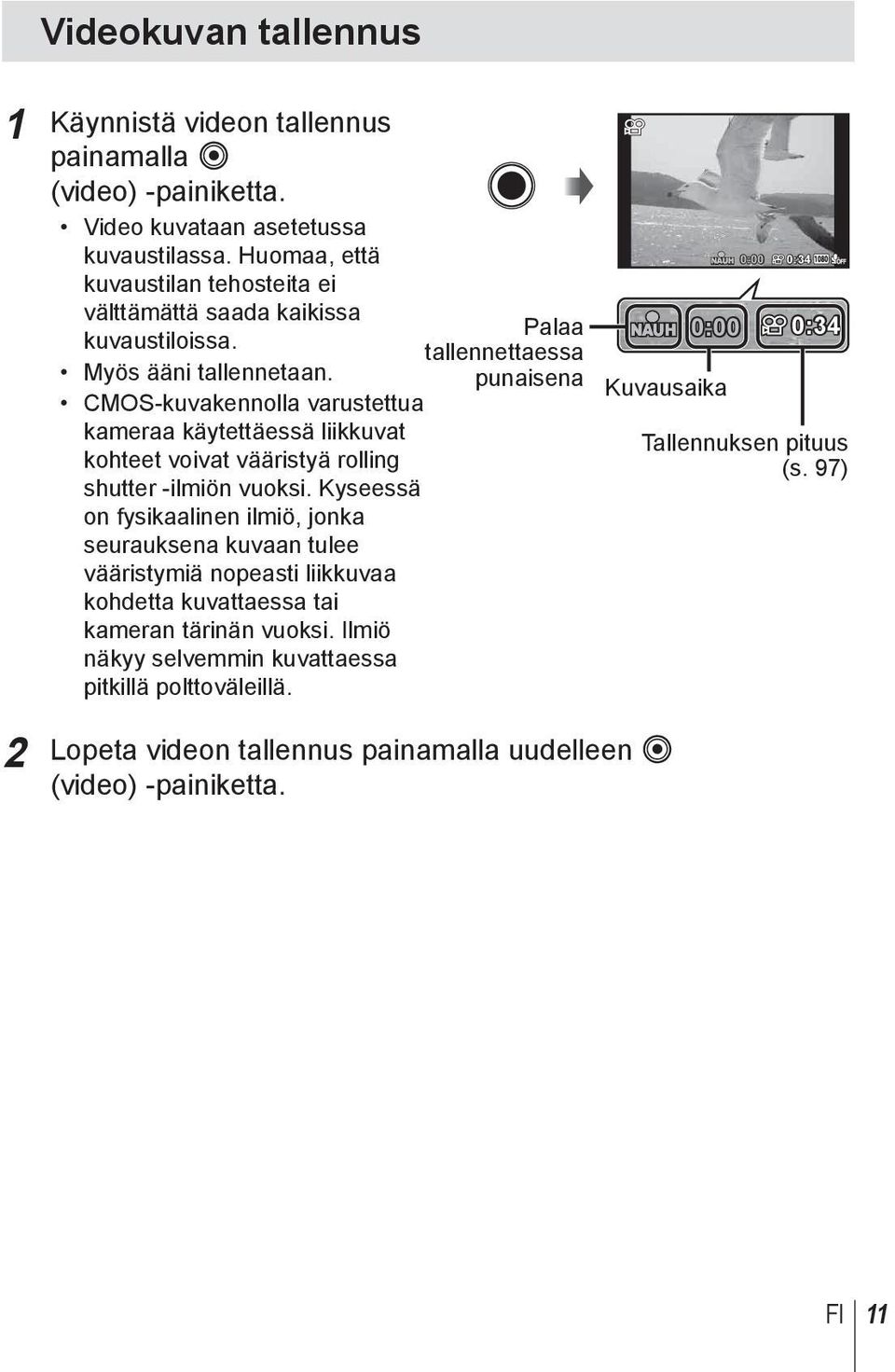 punaisena CMOS-kuvakennolla varustettua kameraa käytettäessä liikkuvat kohteet voivat vääristyä rolling shutter -ilmiön vuoksi.