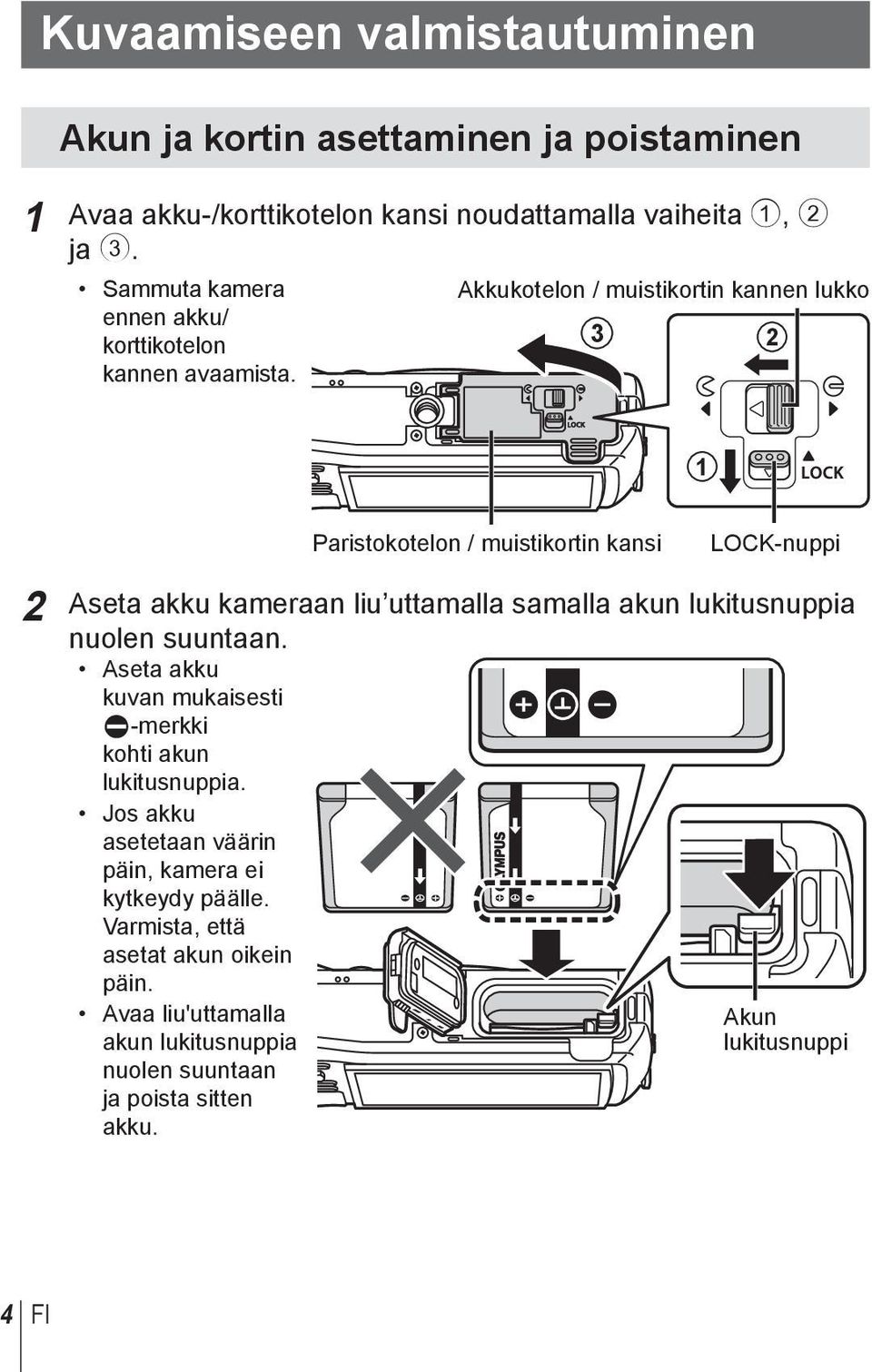 Akkukotelon / muistikortin kannen lukko 3 2 1 Paristokotelon / muistikortin kansi LOCK-nuppi 2 Aseta akku kameraan liu uttamalla samalla akun lukitusnuppia