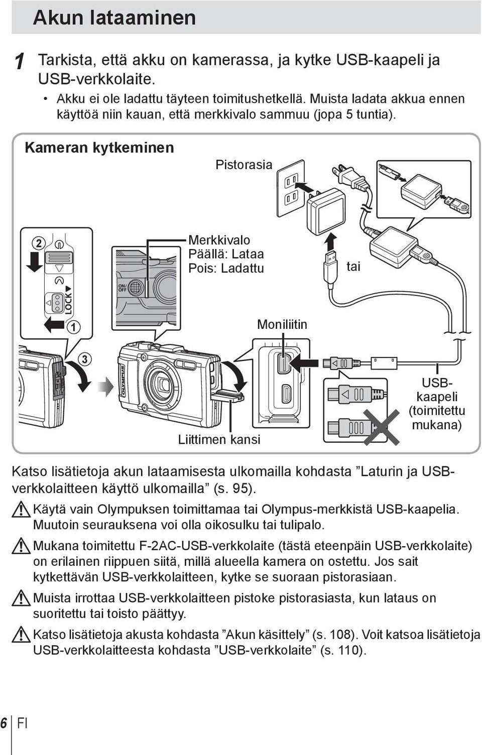 Kameran kytkeminen Pistorasia 2 Merkkivalo Päällä: Lataa Pois: Ladattu tai 1 Moniliitin 3 Liittimen kansi USBkaapeli (toimitettu mukana) Katso lisätietoja akun lataamisesta ulkomailla kohdasta