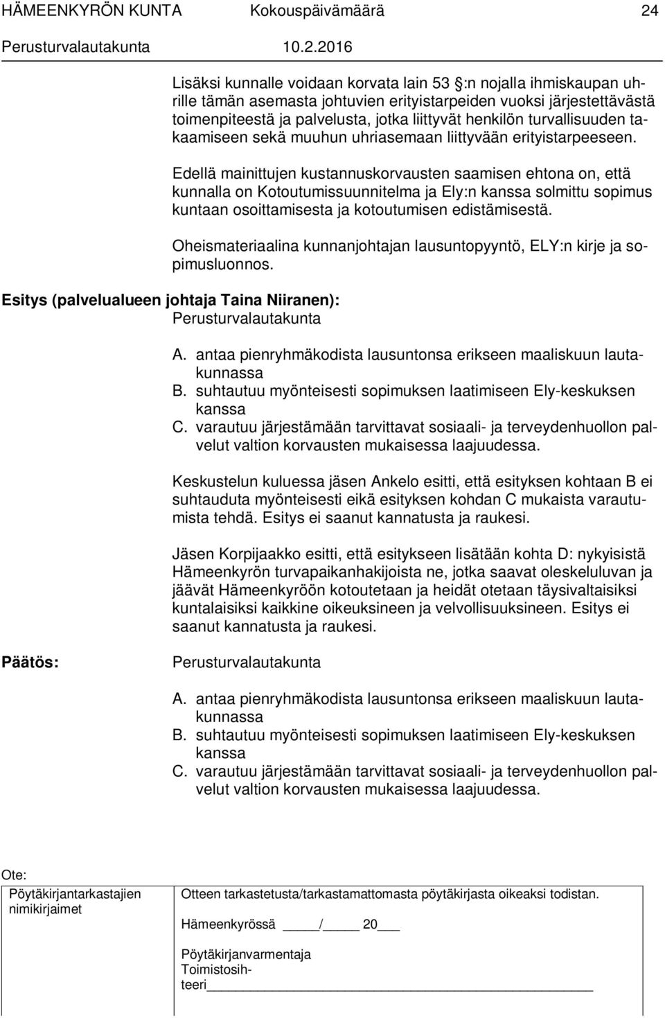 Edellä mainittujen kustannuskorvausten saamisen ehtona on, että kunnalla on Kotoutumissuunnitelma ja Ely:n kanssa solmittu sopimus kuntaan osoittamisesta ja kotoutumisen edistämisestä.