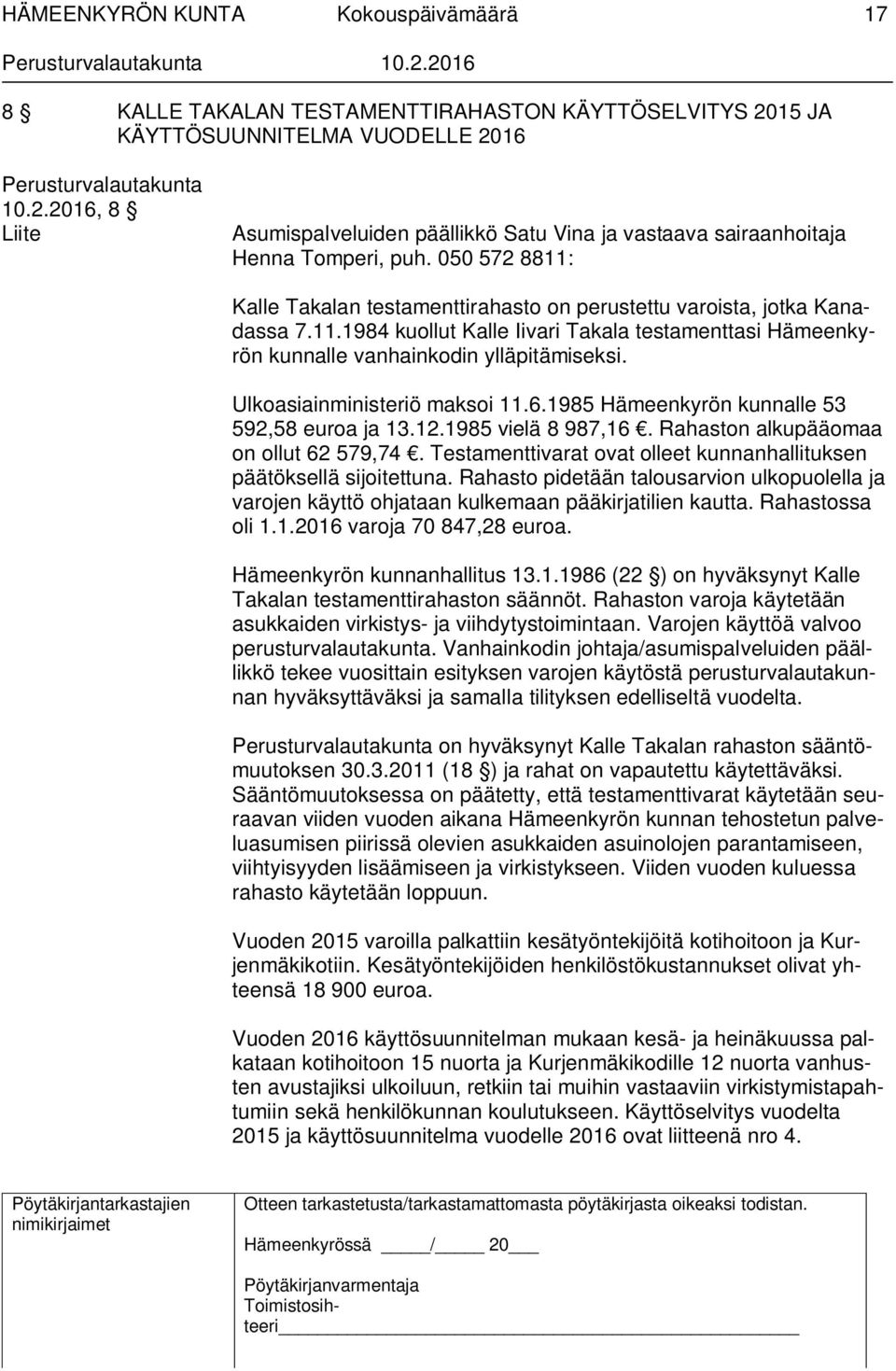 Ulkoasiainministeriö maksoi 11.6.1985 Hämeenkyrön kunnalle 53 592,58 euroa ja 13.12.1985 vielä 8 987,16. Rahaston alkupääomaa on ollut 62 579,74.