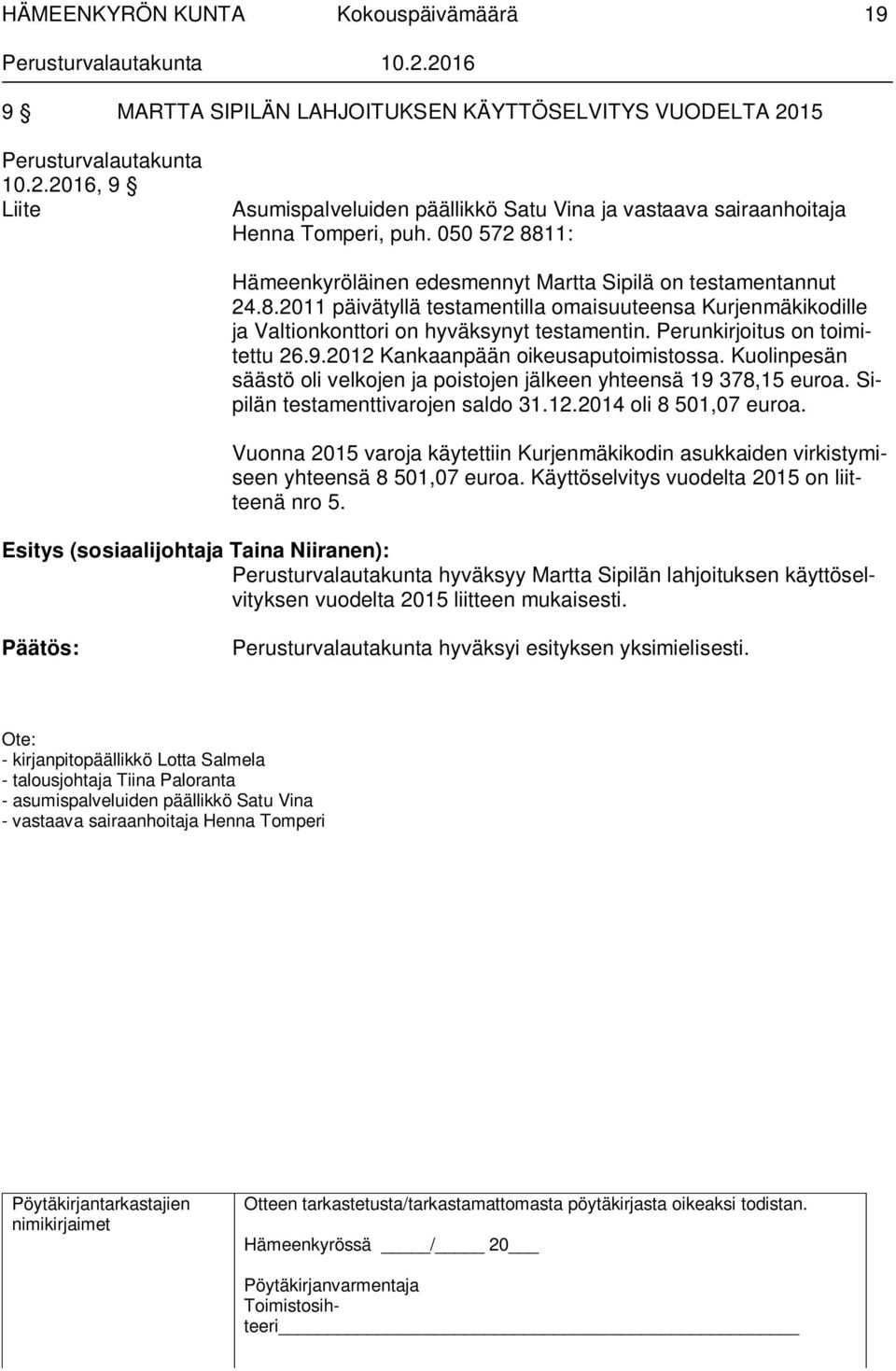 Perunkirjoitus on toimitettu 26.9.2012 Kankaanpään oikeusaputoimistossa. Kuolinpesän säästö oli velkojen ja poistojen jälkeen yhteensä 19 378,15 euroa. Sipilän testamenttivarojen saldo 31.12.2014 oli 8 501,07 euroa.