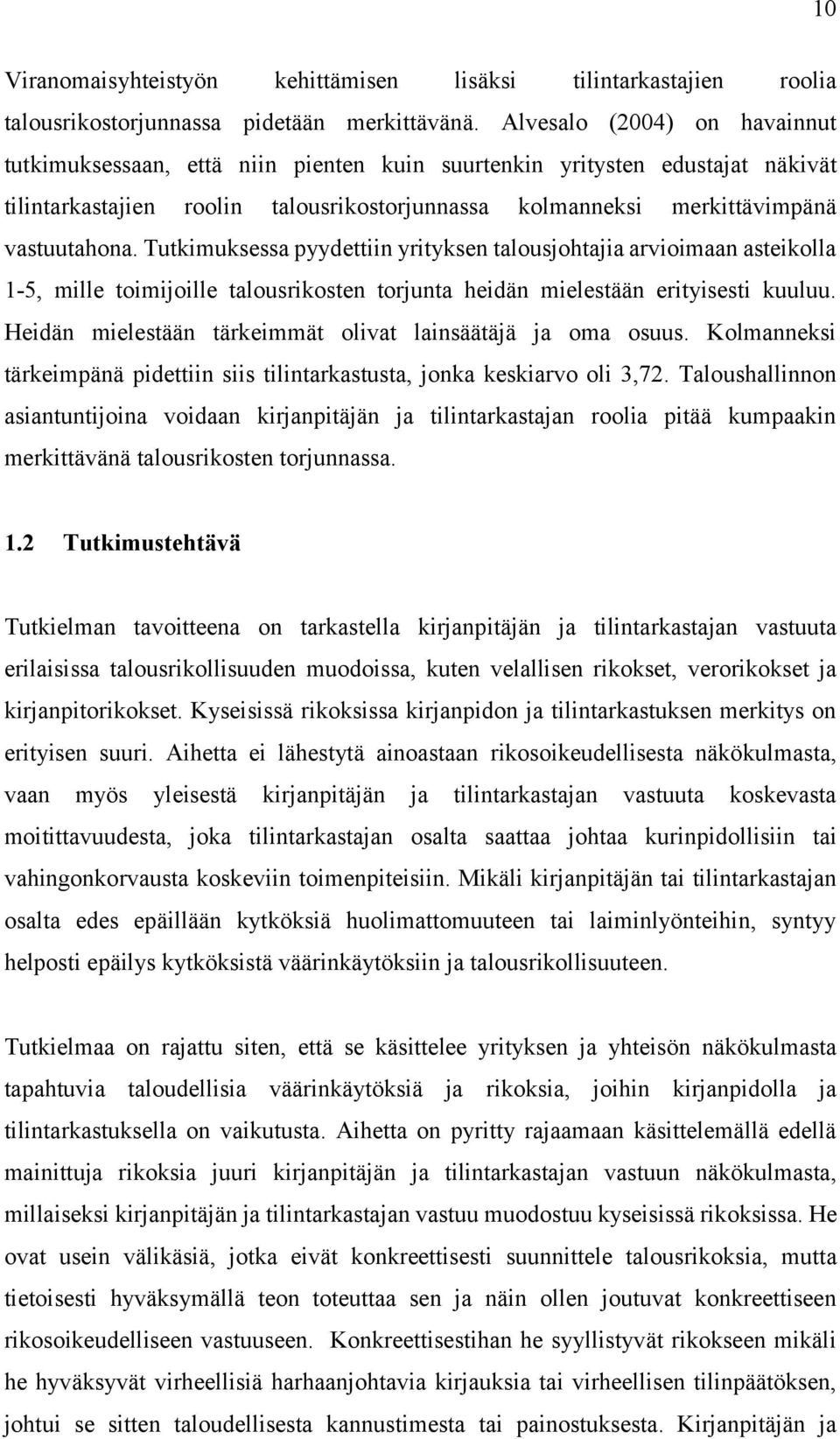 Tutkimuksessa pyydettiin yrityksen talousjohtajia arvioimaan asteikolla 1-5, mille toimijoille talousrikosten torjunta heidän mielestään erityisesti kuuluu.