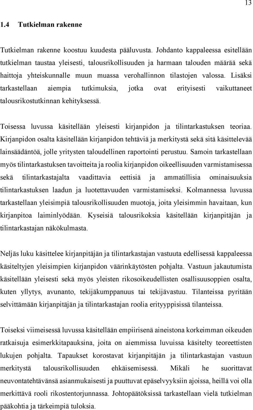 Lisäksi tarkastellaan aiempia tutkimuksia, jotka ovat erityisesti vaikuttaneet talousrikostutkinnan kehityksessä. Toisessa luvussa käsitellään yleisesti kirjanpidon ja tilintarkastuksen teoriaa.