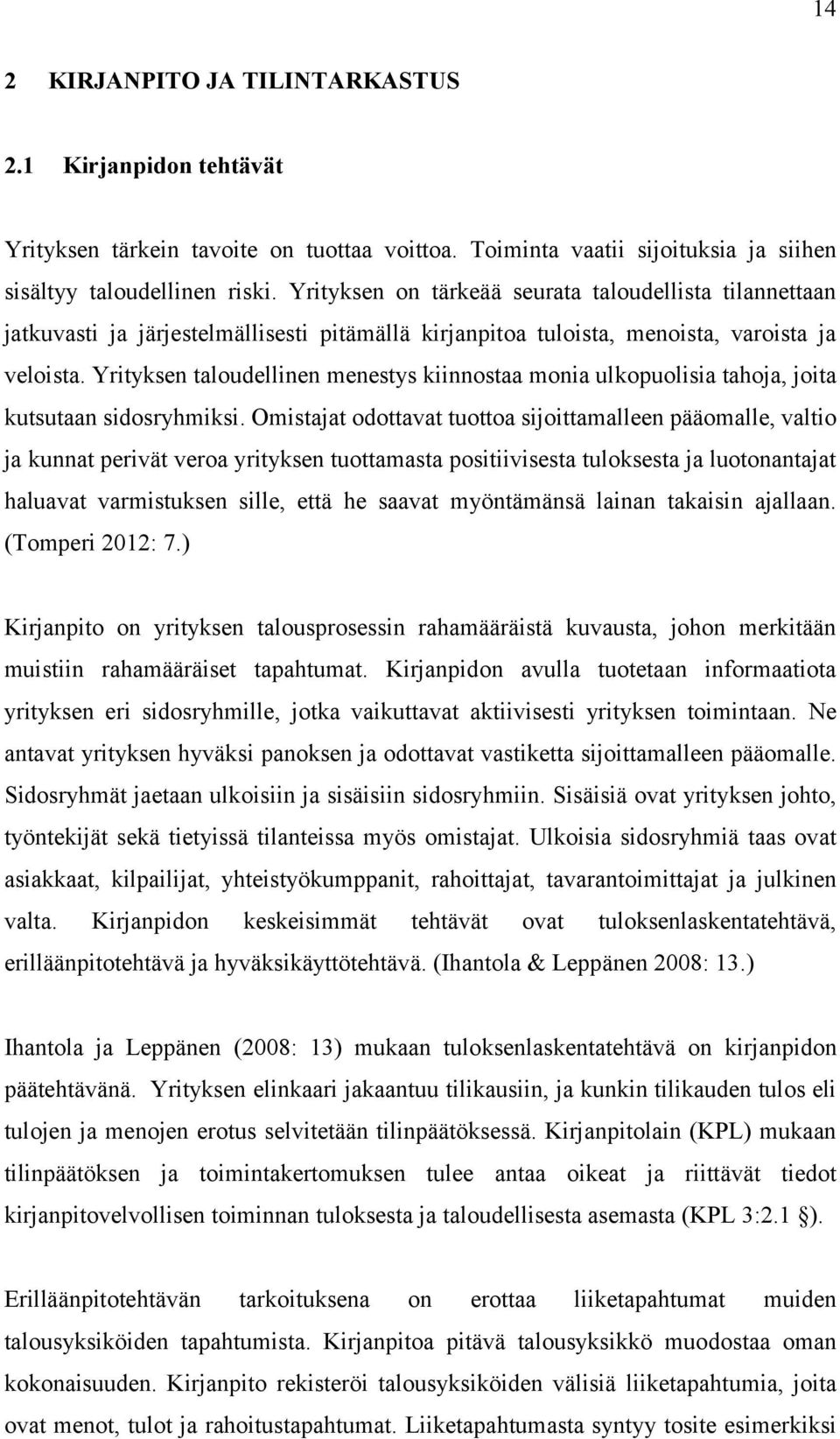 Yrityksen taloudellinen menestys kiinnostaa monia ulkopuolisia tahoja, joita kutsutaan sidosryhmiksi.