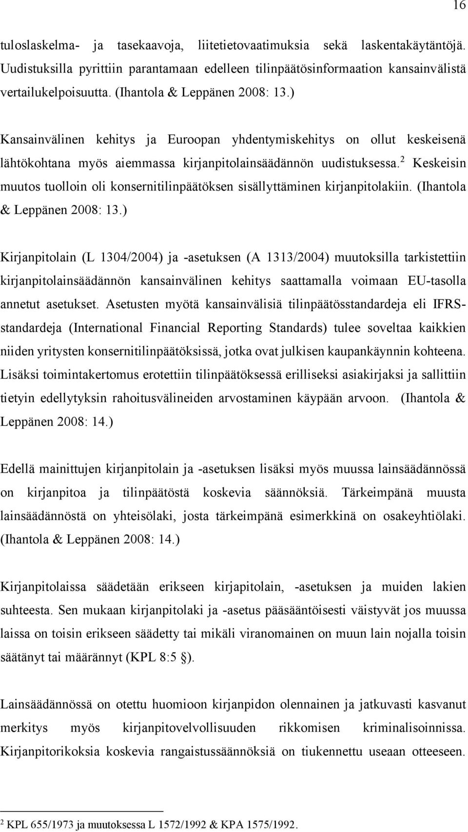 2 Keskeisin muutos tuolloin oli konsernitilinpäätöksen sisällyttäminen kirjanpitolakiin. (Ihantola & Leppänen 2008: 13.
