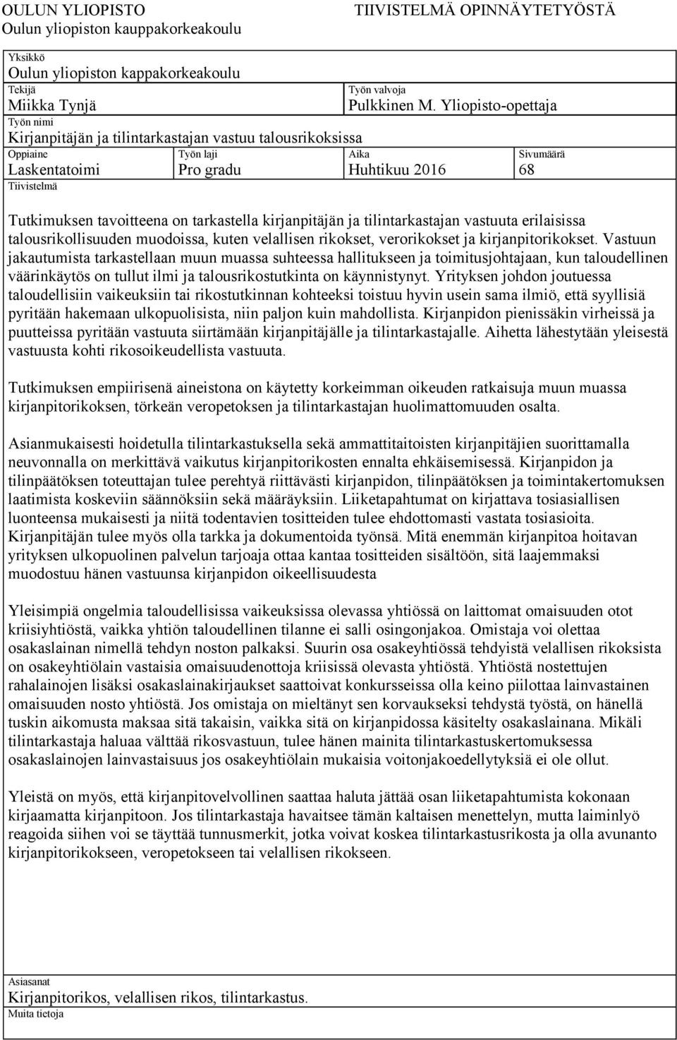 Yliopisto-opettaja Sivumäärä 68 Tutkimuksen tavoitteena on tarkastella kirjanpitäjän ja tilintarkastajan vastuuta erilaisissa talousrikollisuuden muodoissa, kuten velallisen rikokset, verorikokset ja