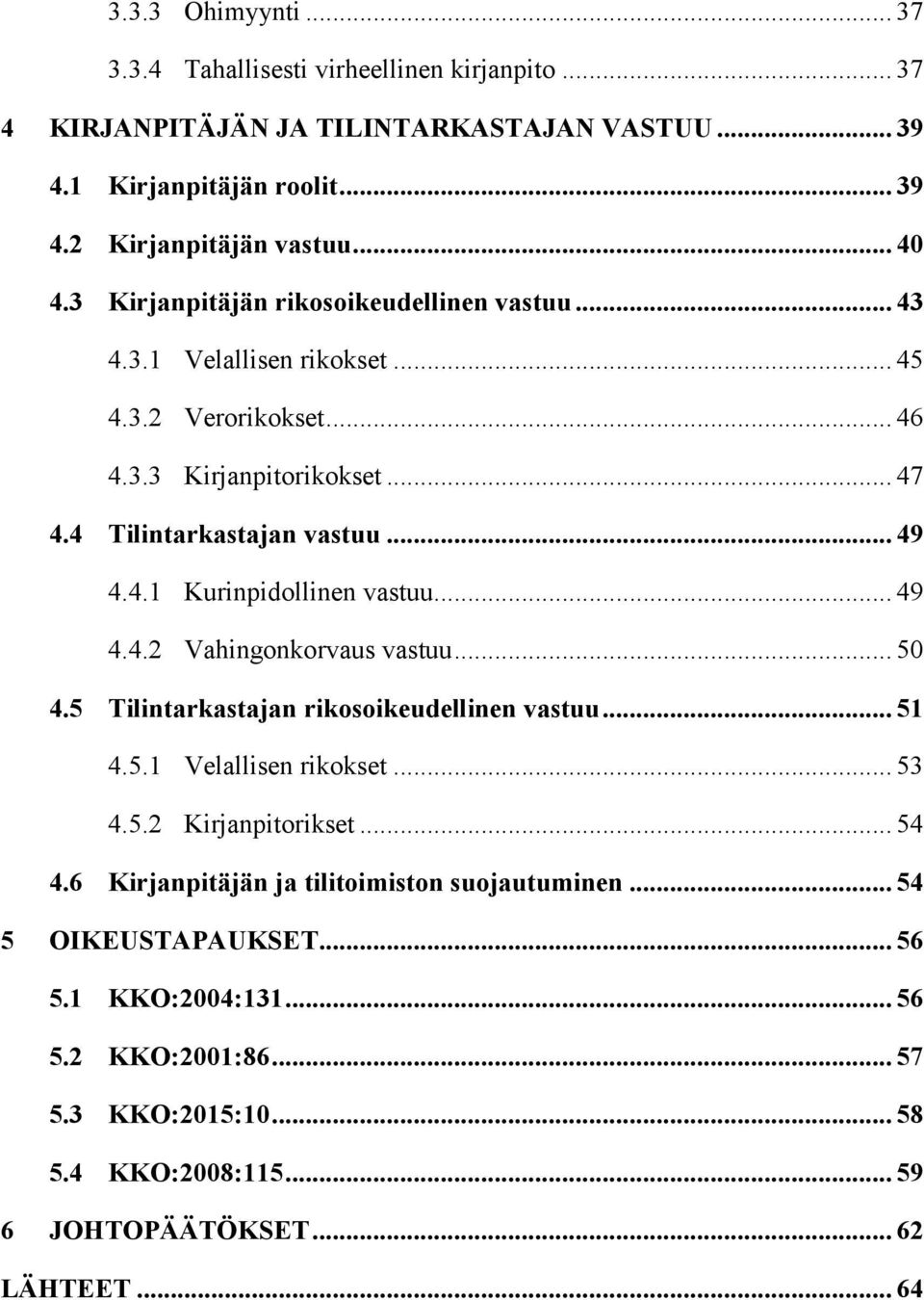 .. 49 4.4.2 Vahingonkorvaus vastuu... 50 4.5 Tilintarkastajan rikosoikeudellinen vastuu... 51 4.5.1 Velallisen rikokset... 53 4.5.2 Kirjanpitorikset... 54 4.