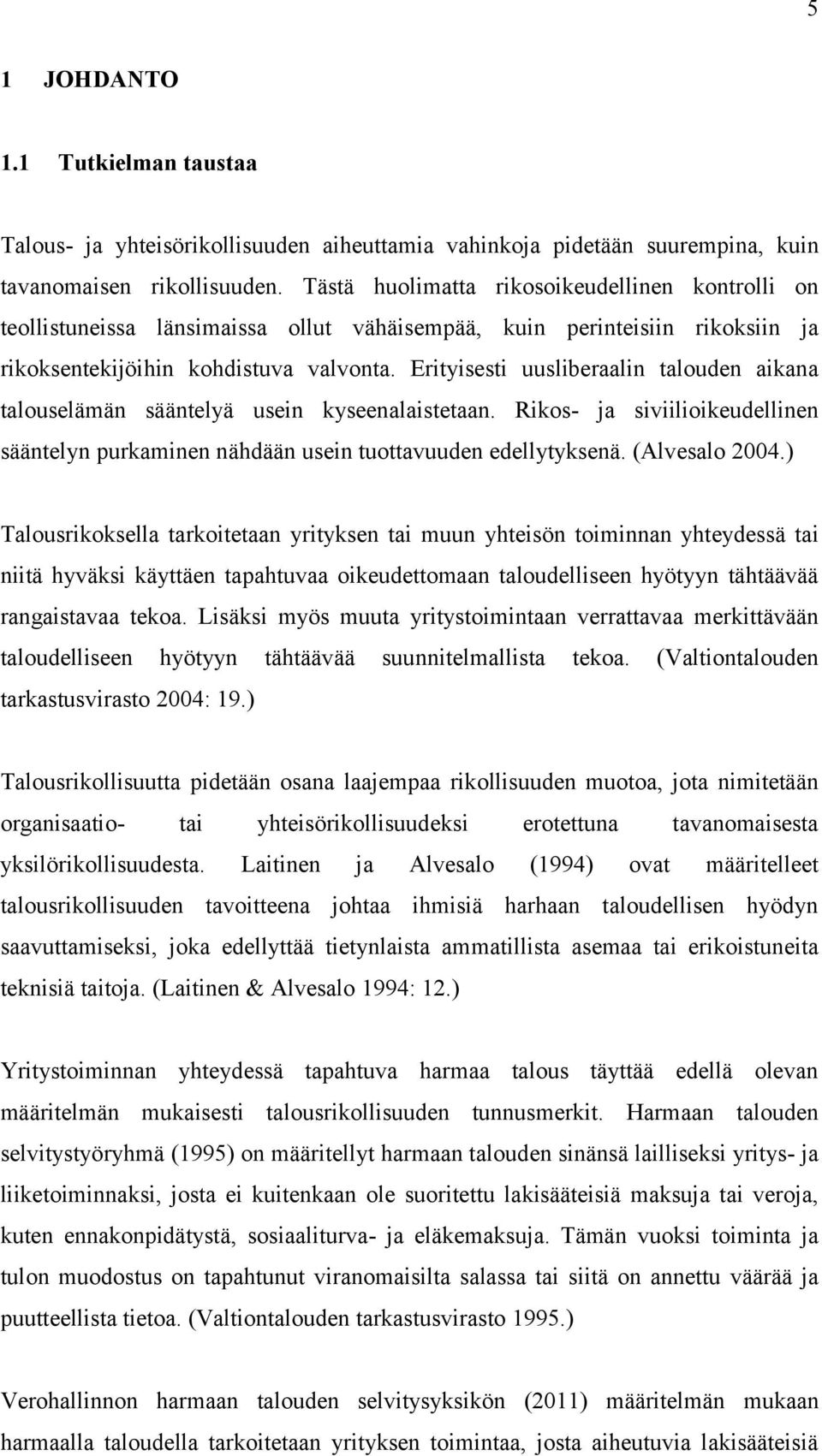 Erityisesti uusliberaalin talouden aikana talouselämän sääntelyä usein kyseenalaistetaan. Rikos- ja siviilioikeudellinen sääntelyn purkaminen nähdään usein tuottavuuden edellytyksenä. (Alvesalo 2004.