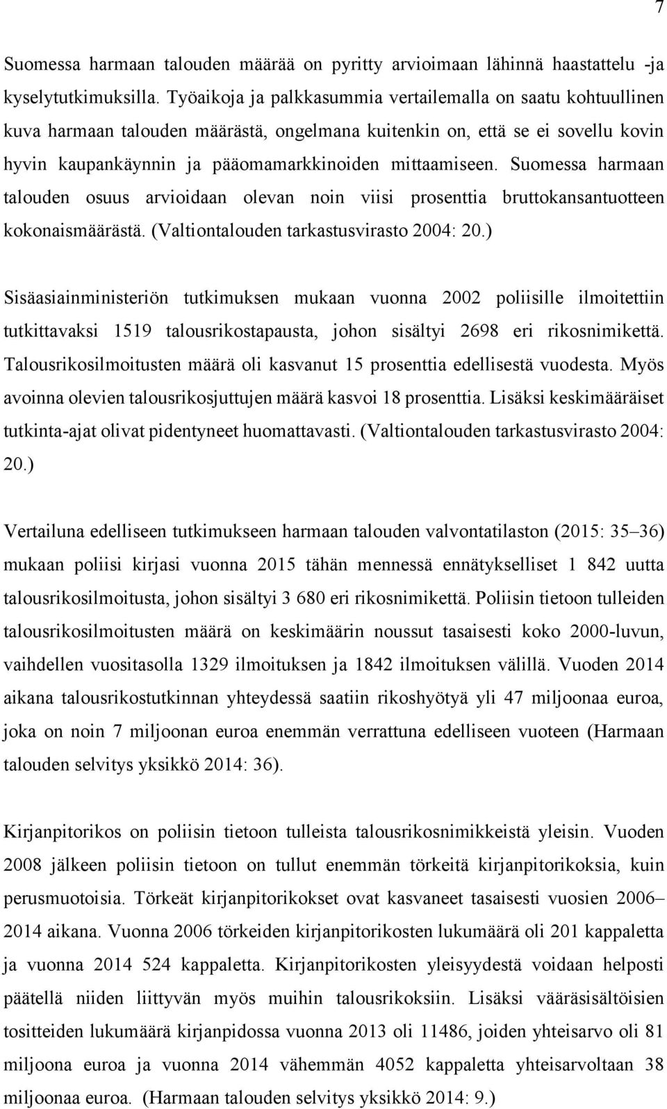 Suomessa harmaan talouden osuus arvioidaan olevan noin viisi prosenttia bruttokansantuotteen kokonaismäärästä. (Valtiontalouden tarkastusvirasto 2004: 20.