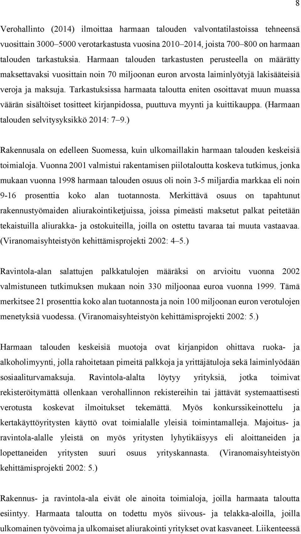 Tarkastuksissa harmaata taloutta eniten osoittavat muun muassa väärän sisältöiset tositteet kirjanpidossa, puuttuva myynti ja kuittikauppa. (Harmaan talouden selvitysyksikkö 2014: 7 9.