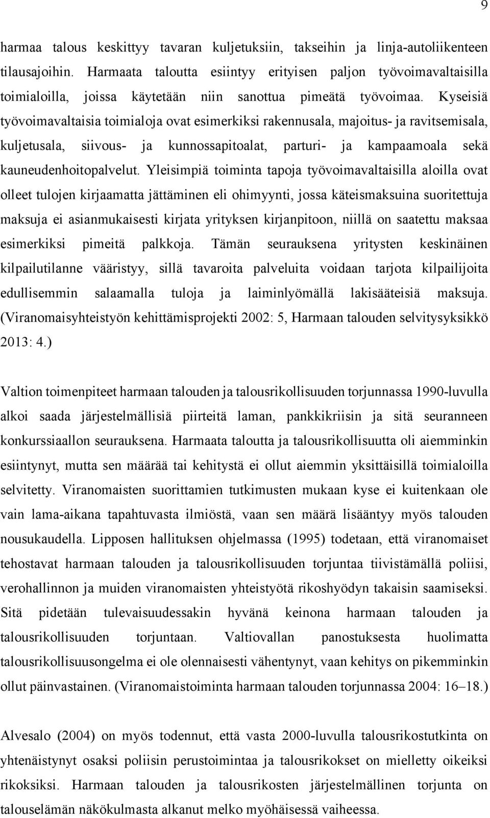 Kyseisiä työvoimavaltaisia toimialoja ovat esimerkiksi rakennusala, majoitus- ja ravitsemisala, kuljetusala, siivous- ja kunnossapitoalat, parturi- ja kampaamoala sekä kauneudenhoitopalvelut.