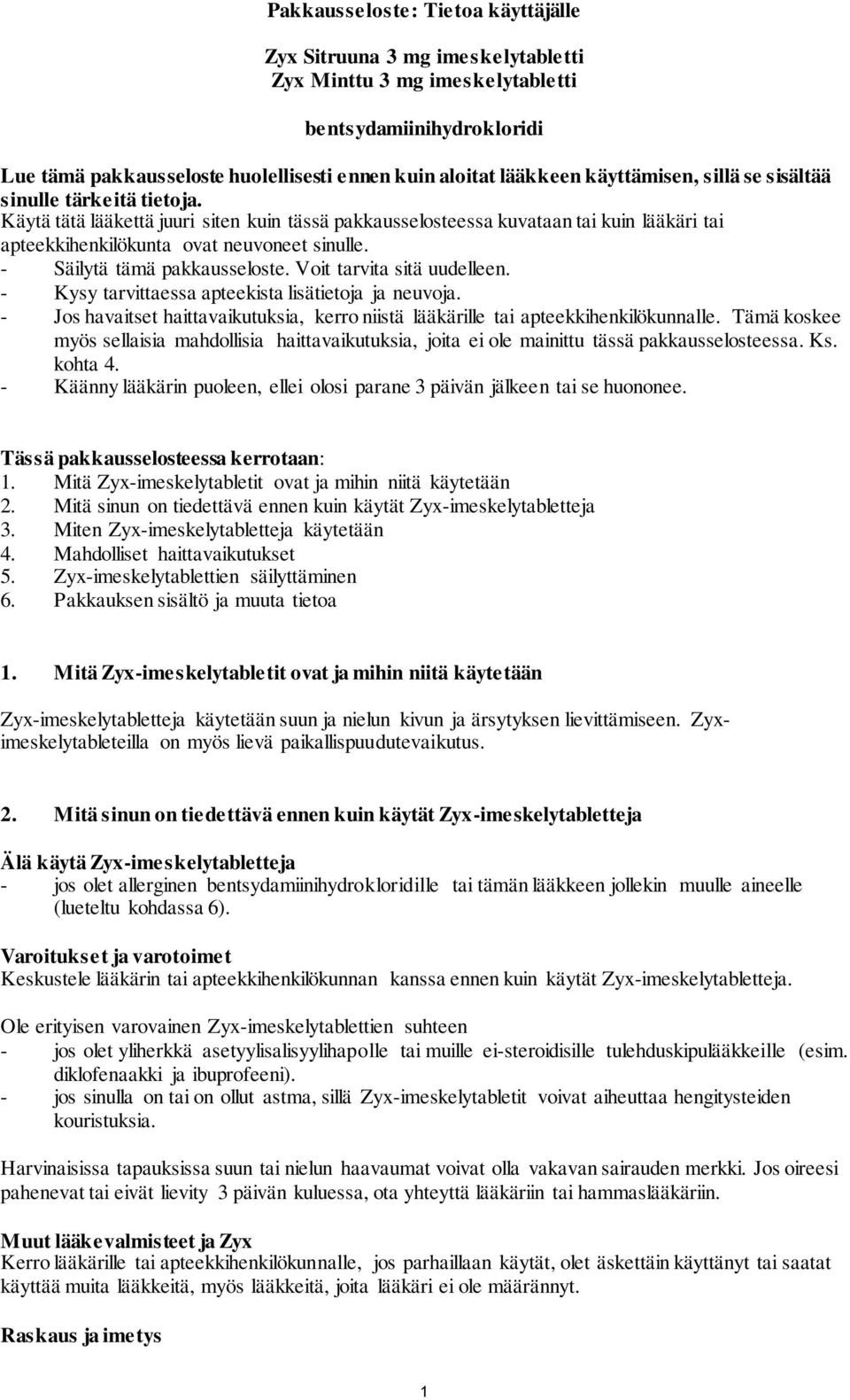 - Säilytä tämä pakkausseloste. Voit tarvita sitä uudelleen. - Kysy tarvittaessa apteekista lisätietoja ja neuvoja.