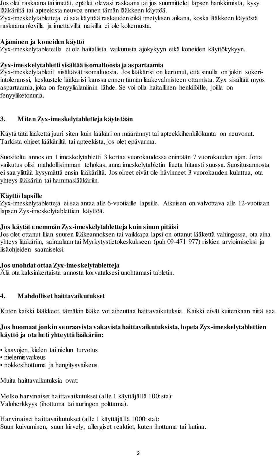 Ajaminen ja koneiden käyttö Zyx-imeskelytableteilla ei ole haitallista vaikutusta ajokykyyn eikä koneiden käyttökykyyn.