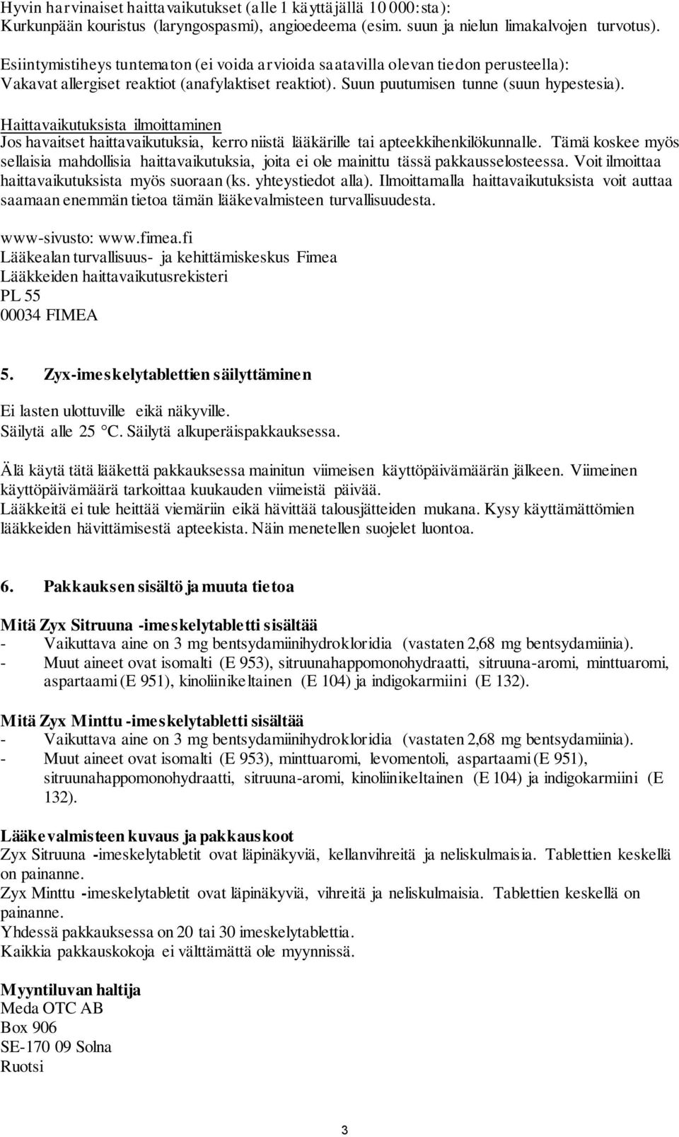 Haittavaikutuksista ilmoittaminen Jos havaitset haittavaikutuksia, kerro niistä lääkärille tai apteekkihenkilökunnalle.