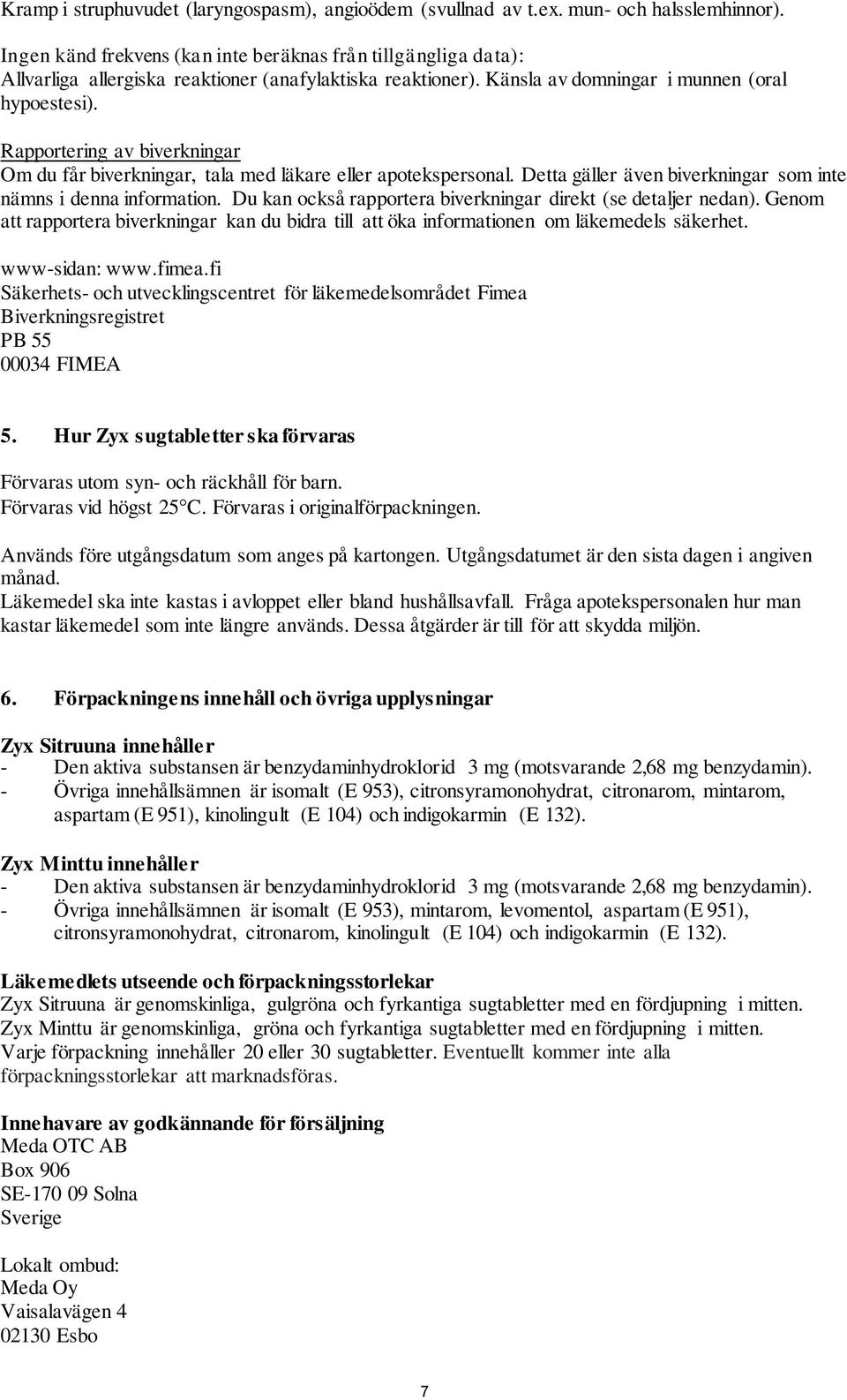 Rapportering av biverkningar Om du får biverkningar, tala med läkare eller apotekspersonal. Detta gäller även biverkningar som inte nämns i denna information.