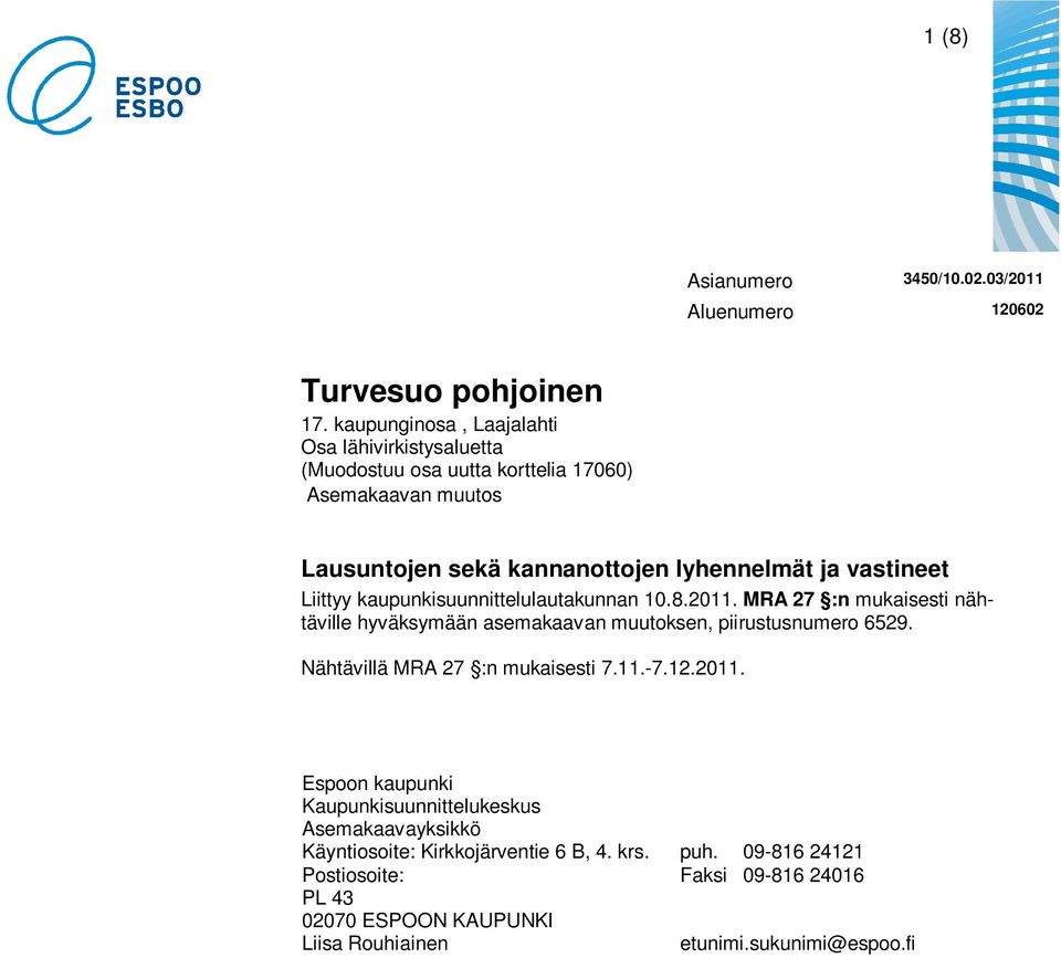 Liittyy kaupunkisuunnittelulautakunnan 10.8.2011. MRA 27 :n mukaisesti nähtäville hyväksymään asemakaavan muutoksen, piirustusnumero 6529.