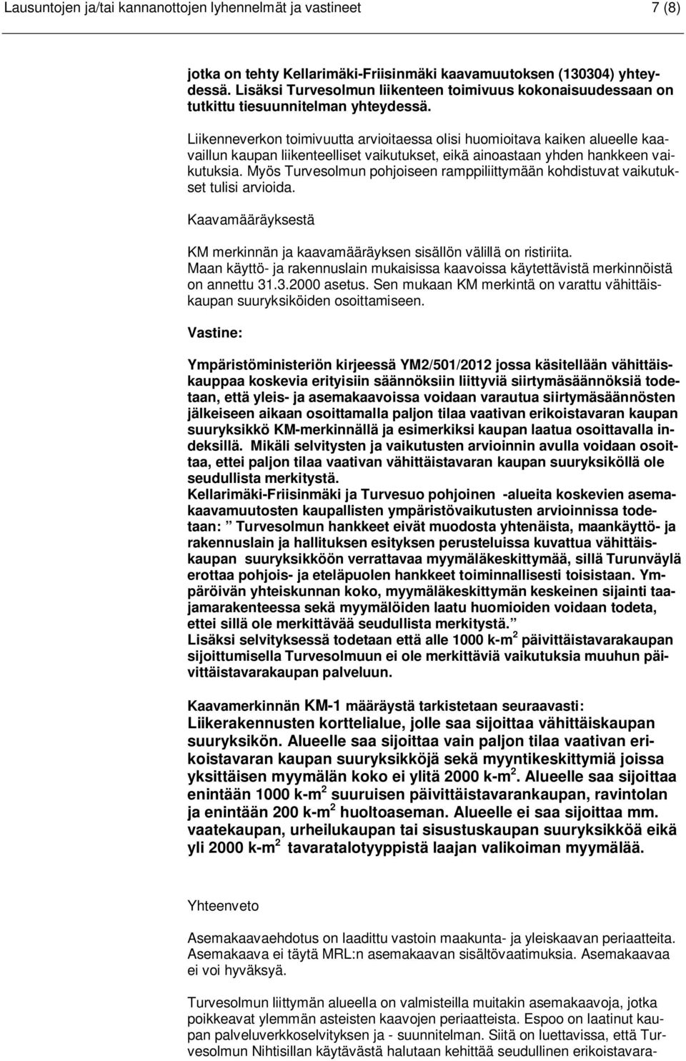 Liikenneverkon toimivuutta arvioitaessa olisi huomioitava kaiken alueelle kaavaillun kaupan liikenteelliset vaikutukset, eikä ainoastaan yhden hankkeen vaikutuksia.