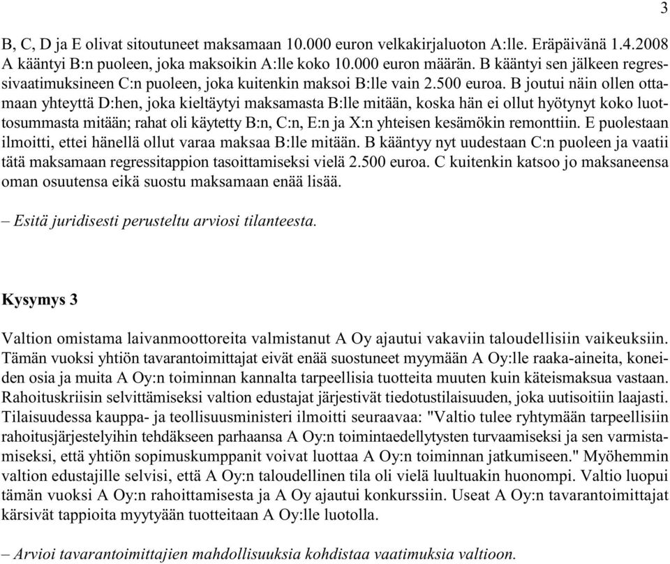 B joutui näin ollen ottamaan yhteyttä D:hen, joka kieltäytyi maksamasta B:lle mitään, koska hän ei ollut hyötynyt koko luottosummasta mitään; rahat oli käytetty B:n, C:n, E:n ja X:n yhteisen