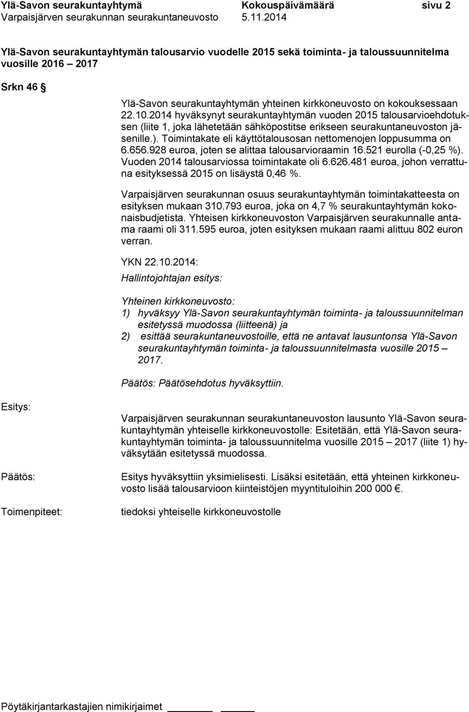 Toimintakate eli käyttötalousosan nettomenojen loppusumma on 6.656.928 euroa, joten se alittaa talousarvioraamin 16.521 eurolla (-0,25 %). Vuoden 2014 talousarviossa toimintakate oli 6.626.