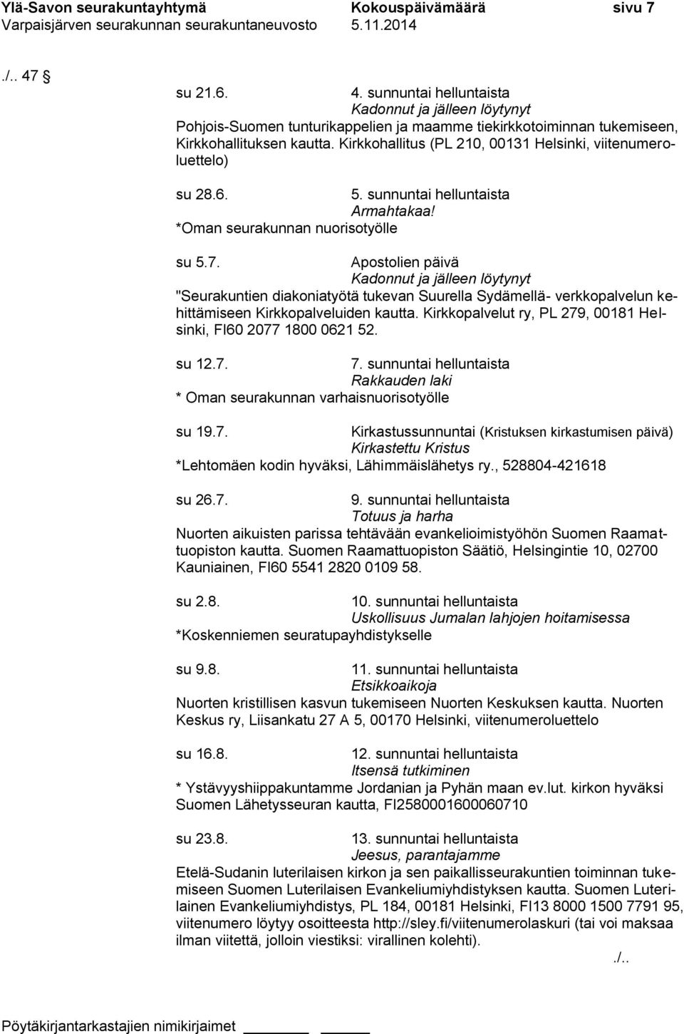 Kirkkohallitus (PL 210, 00131 Helsinki, viitenumeroluettelo) su 28.6. 5. sunnuntai helluntaista Armahtakaa! *Oman seurakunnan nuorisotyölle su 5.7.