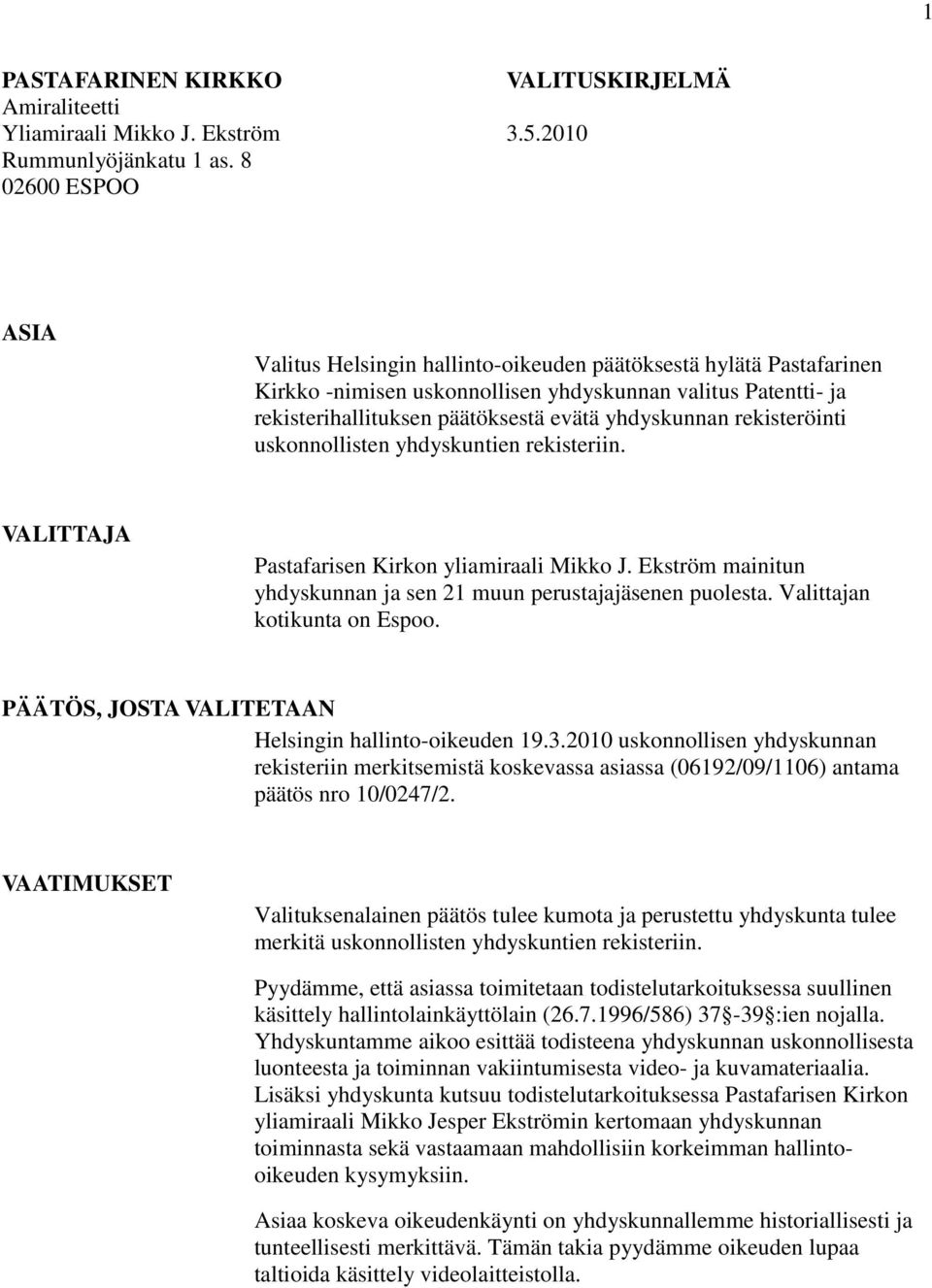 yhdyskunnan rekisteröinti uskonnollisten yhdyskuntien rekisteriin. VALITTAJA Pastafarisen Kirkon yliamiraali Mikko J. Ekström mainitun yhdyskunnan ja sen 21 muun perustajajäsenen puolesta.