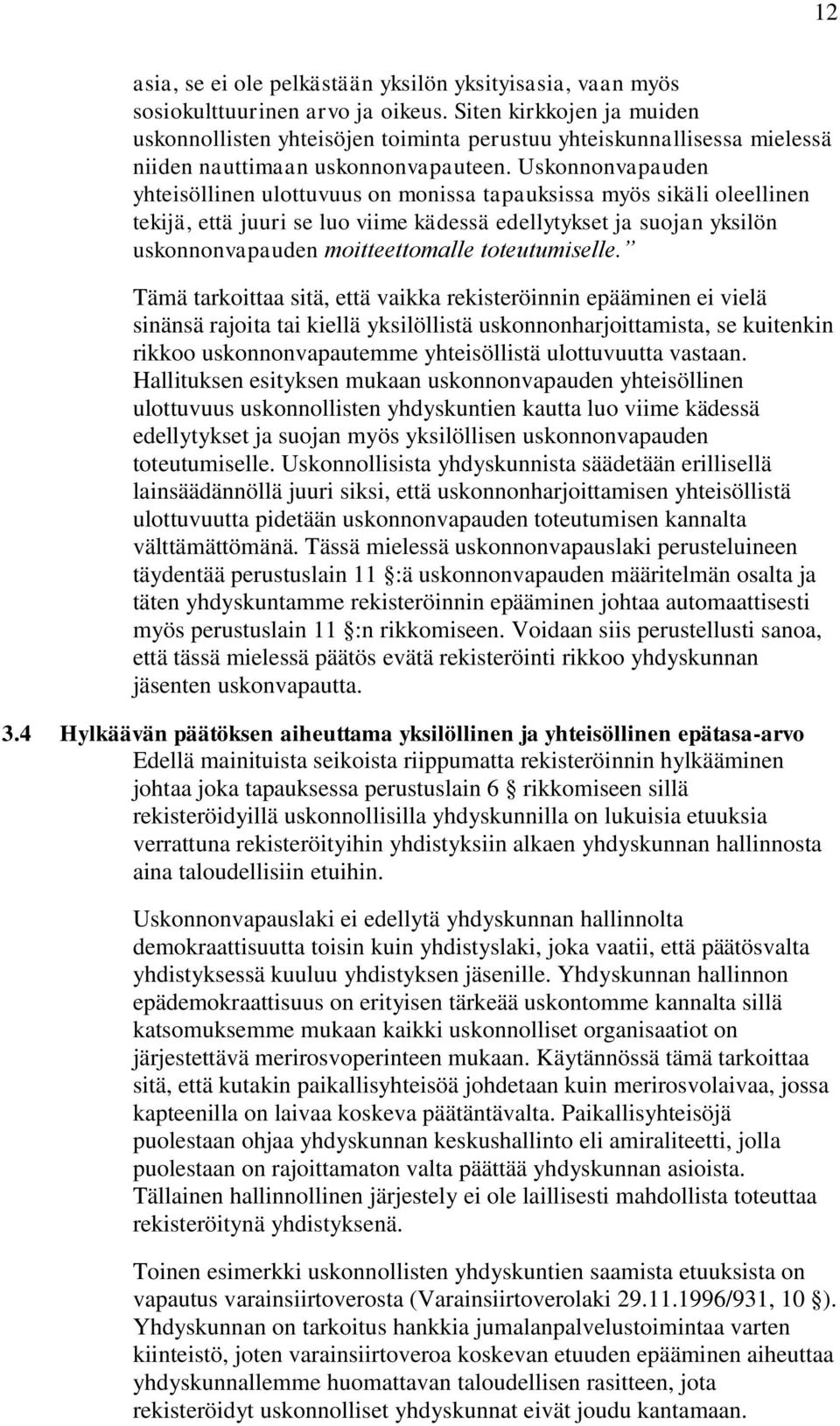 Uskonnonvapauden yhteisöllinen ulottuvuus on monissa tapauksissa myös sikäli oleellinen tekijä, että juuri se luo viime kädessä edellytykset ja suojan yksilön uskonnonvapauden moitteettomalle