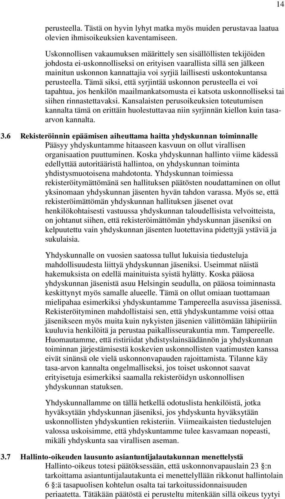 uskontokuntansa perusteella. Tämä siksi, että syrjintää uskonnon perusteella ei voi tapahtua, jos henkilön maailmankatsomusta ei katsota uskonnolliseksi tai siihen rinnastettavaksi.