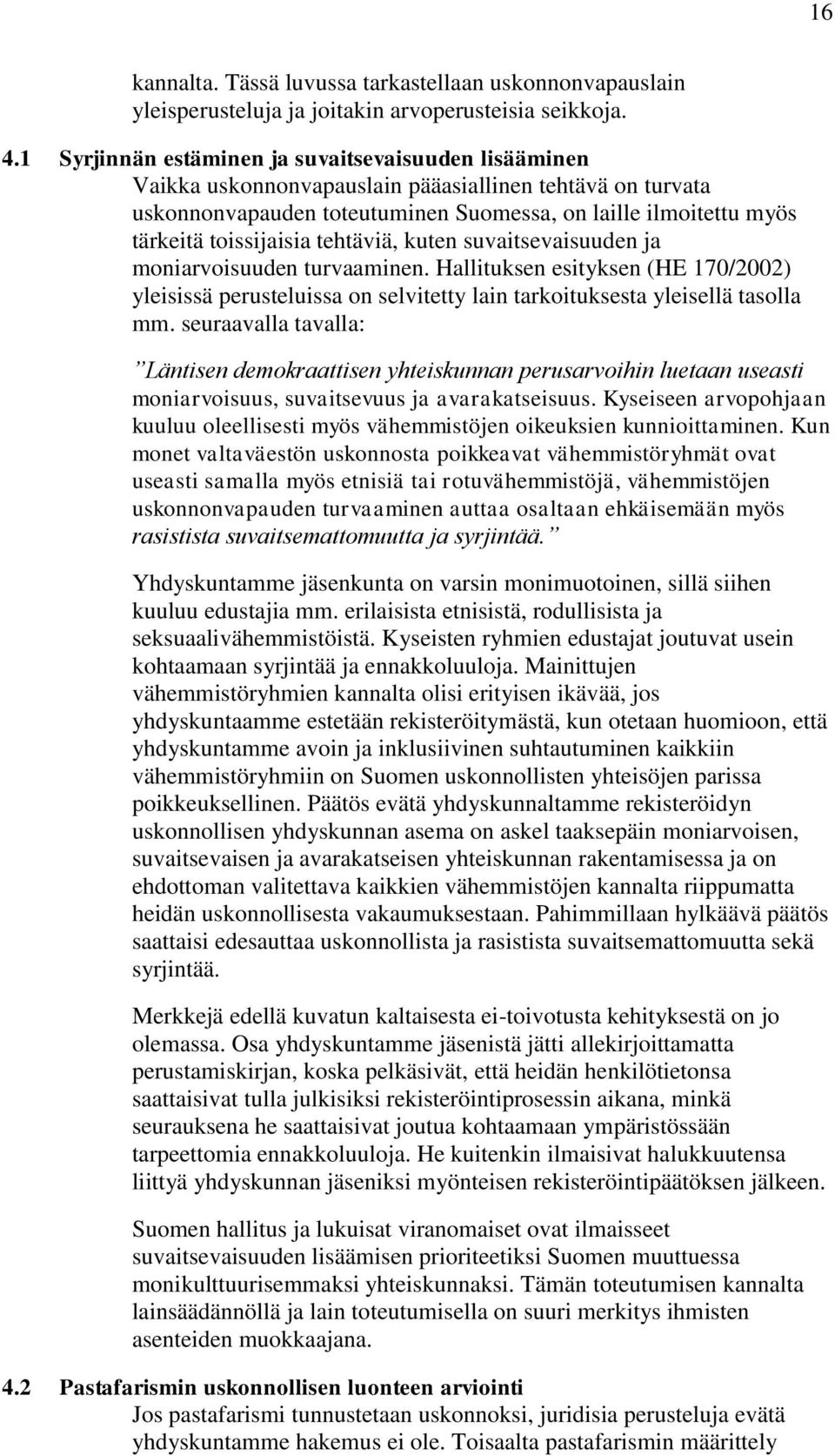 toissijaisia tehtäviä, kuten suvaitsevaisuuden ja moniarvoisuuden turvaaminen. Hallituksen esityksen (HE 170/2002) yleisissä perusteluissa on selvitetty lain tarkoituksesta yleisellä tasolla mm.