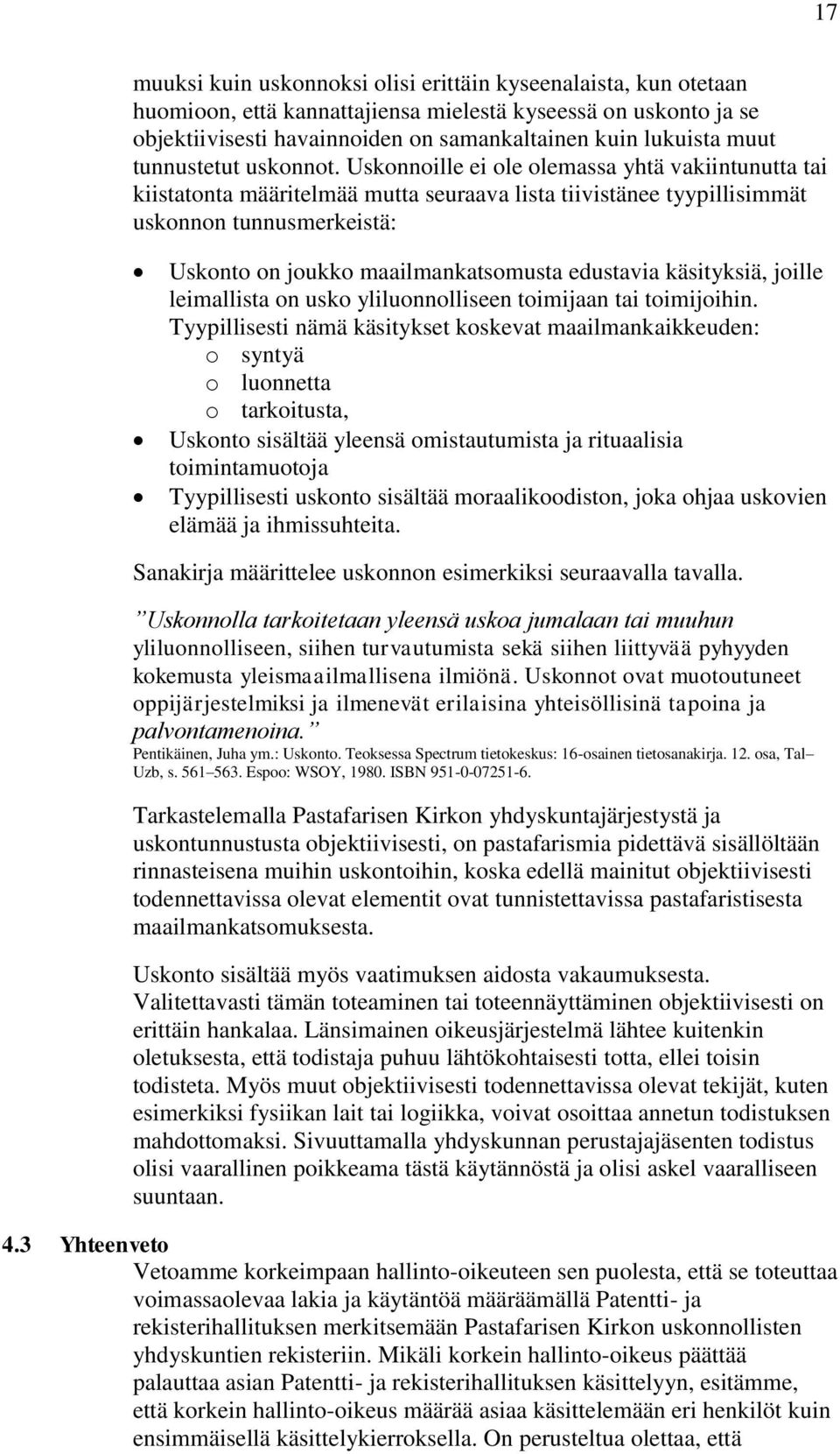 Uskonnoille ei ole olemassa yhtä vakiintunutta tai kiistatonta määritelmää mutta seuraava lista tiivistänee tyypillisimmät uskonnon tunnusmerkeistä: Uskonto on joukko maailmankatsomusta edustavia