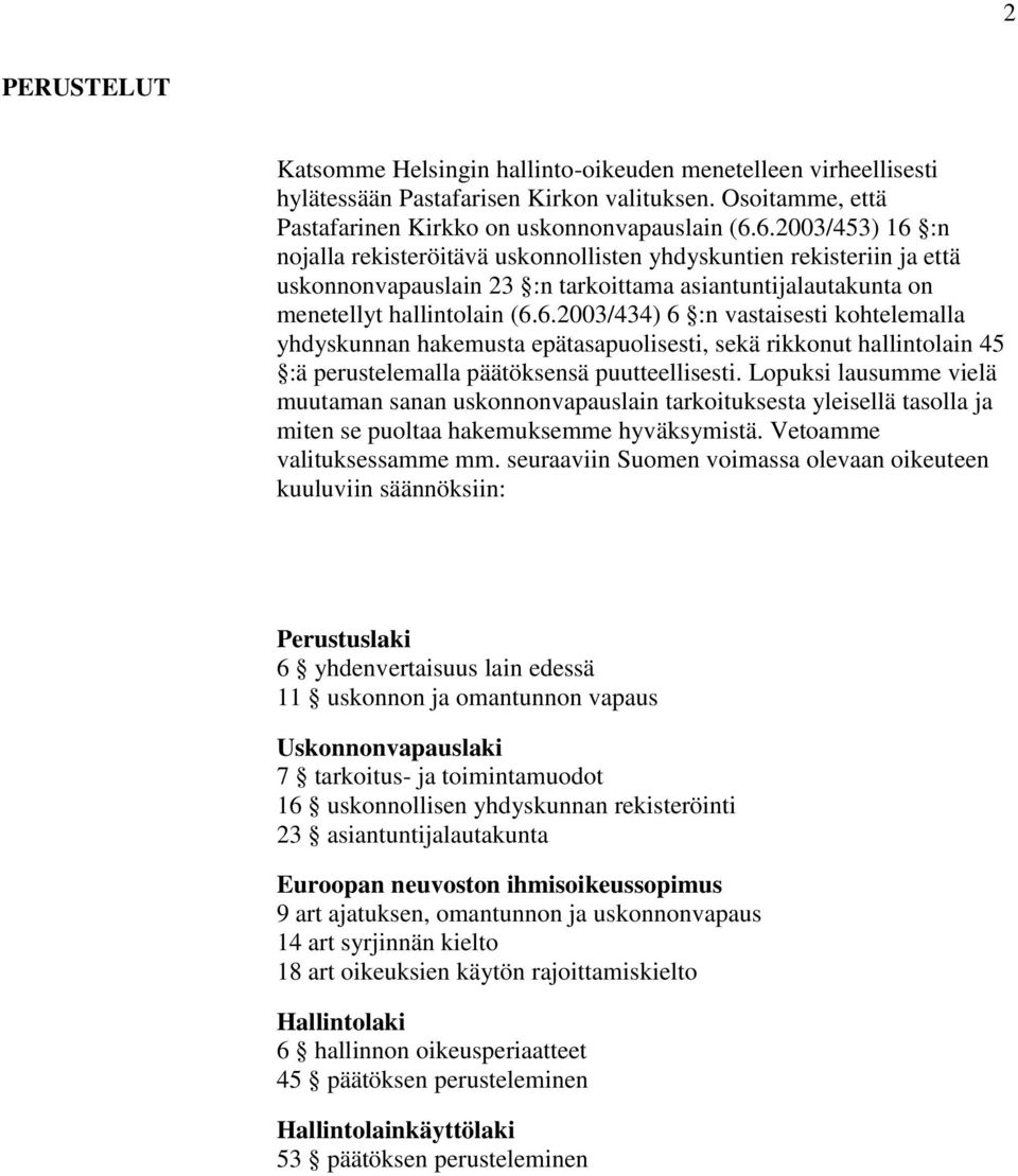 Lopuksi lausumme vielä muutaman sanan uskonnonvapauslain tarkoituksesta yleisellä tasolla ja miten se puoltaa hakemuksemme hyväksymistä. Vetoamme valituksessamme mm.