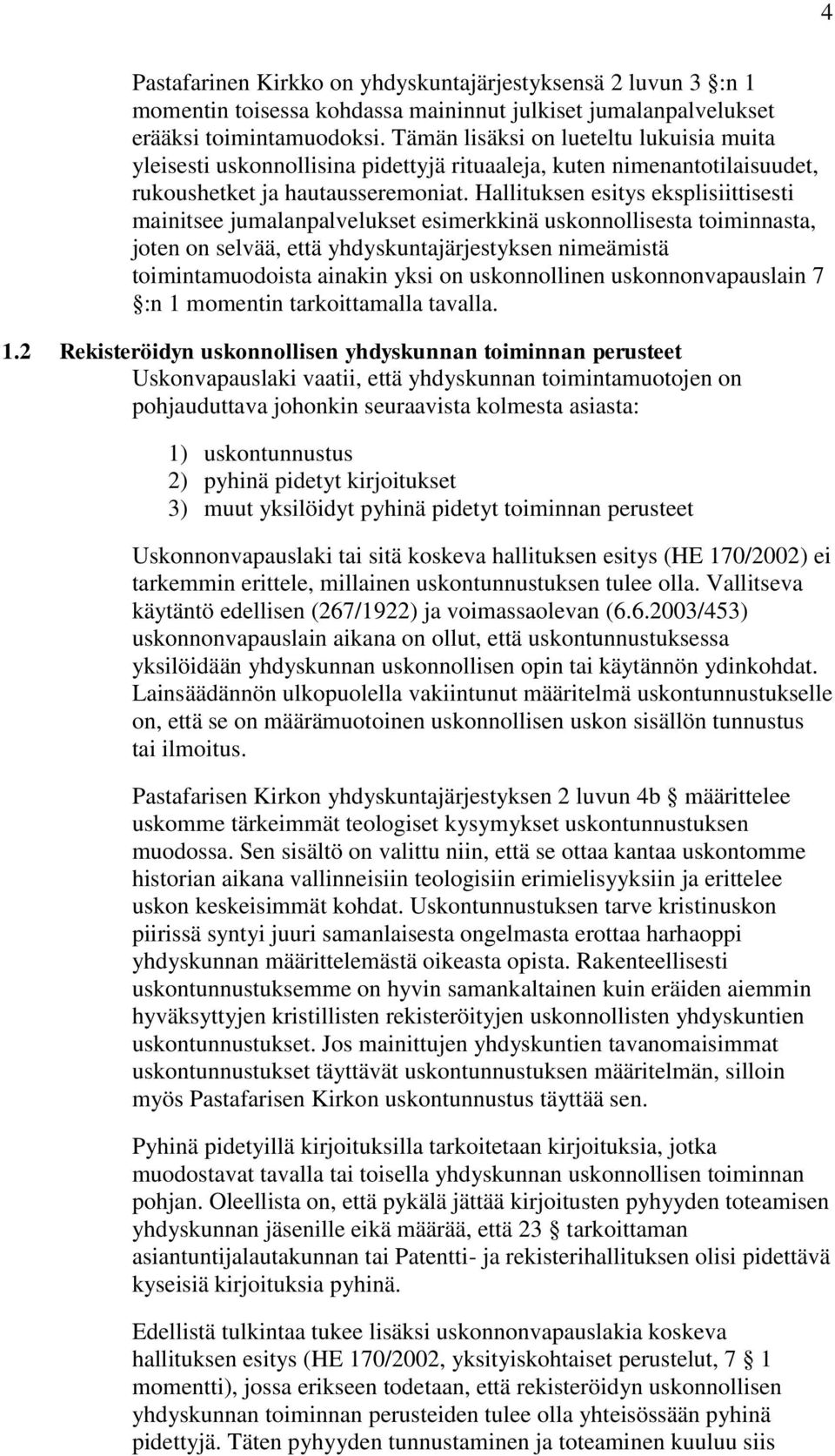 Hallituksen esitys eksplisiittisesti mainitsee jumalanpalvelukset esimerkkinä uskonnollisesta toiminnasta, joten on selvää, että yhdyskuntajärjestyksen nimeämistä toimintamuodoista ainakin yksi on