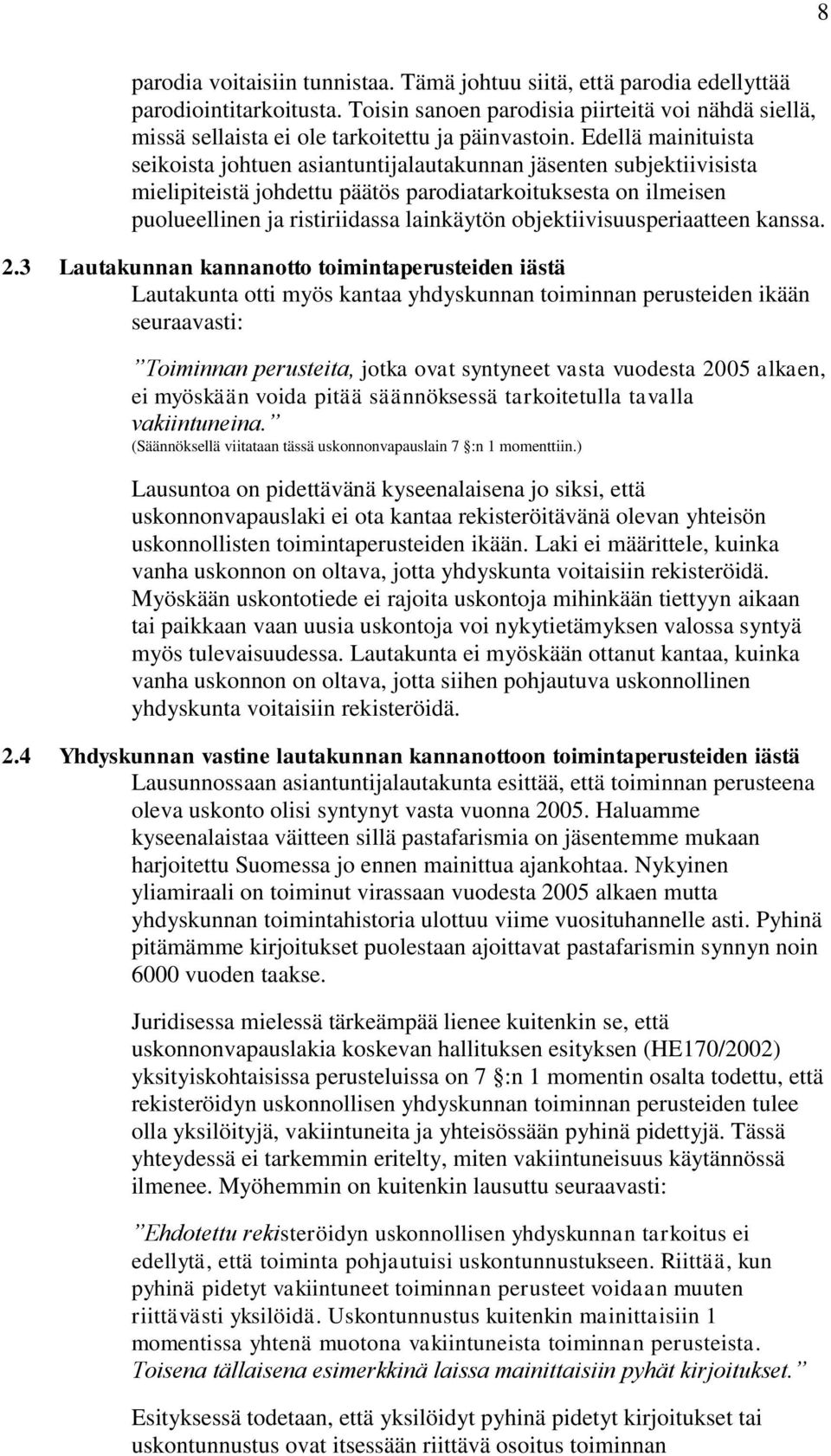 Edellä mainituista seikoista johtuen asiantuntijalautakunnan jäsenten subjektiivisista mielipiteistä johdettu päätös parodiatarkoituksesta on ilmeisen puolueellinen ja ristiriidassa lainkäytön