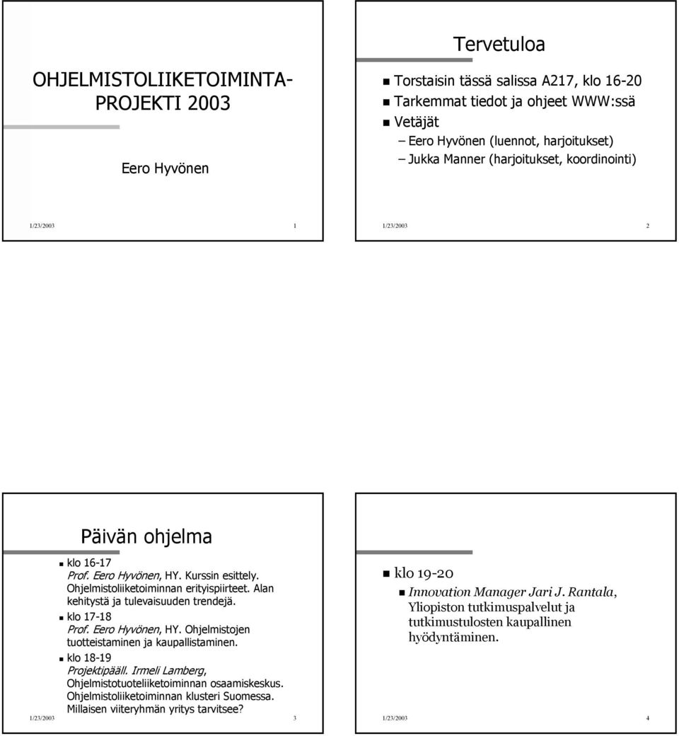 Alan kehitystä ja tulevaisuuden trendejä. klo 17-18 Prof. Eero Hyvönen, HY. Ohjelmistojen tuotteistaminen ja kaupallistaminen. klo 18-19 Projektipääll.