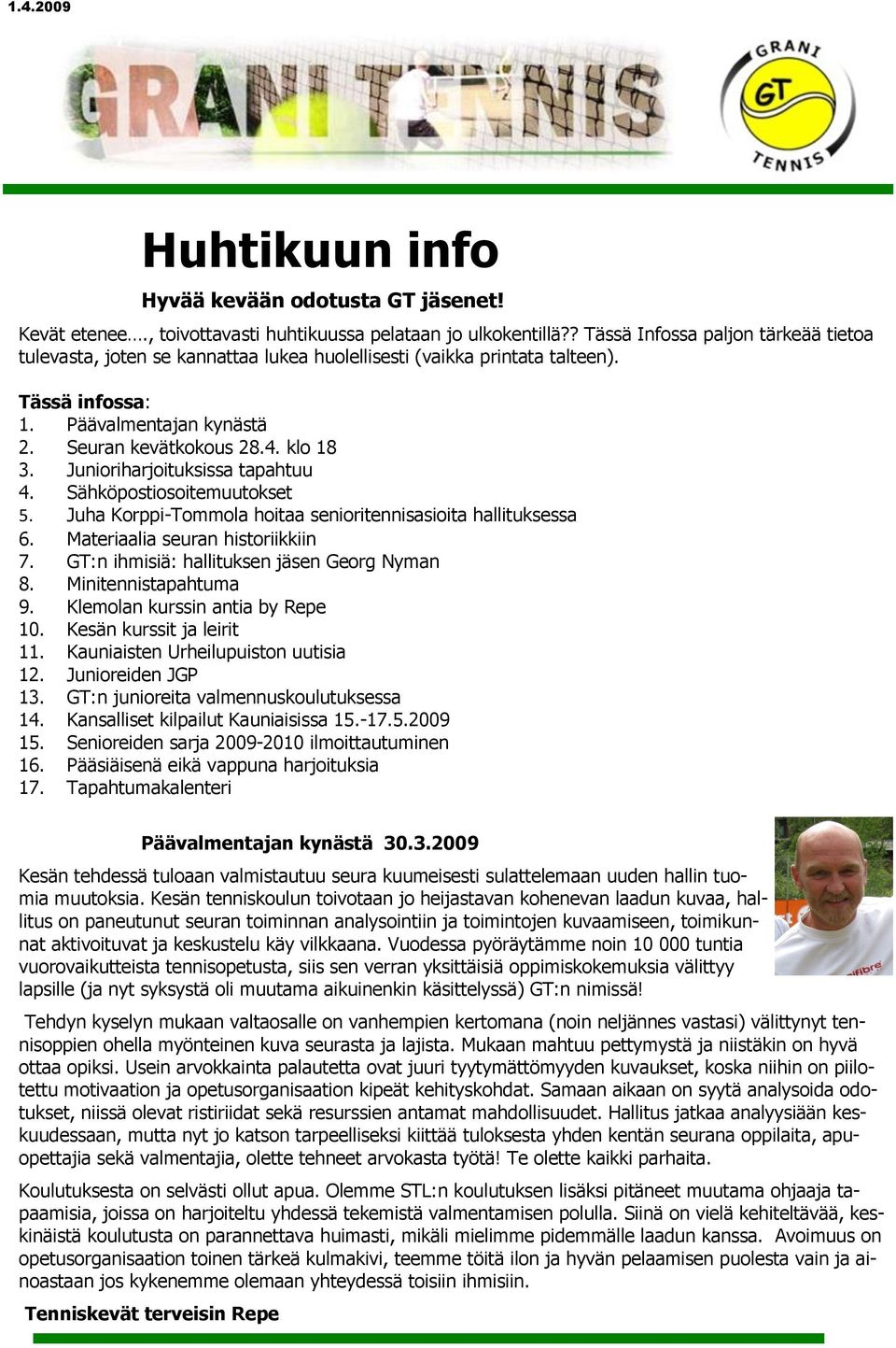 Junioriharjoituksissa tapahtuu 4. Sähköpostiosoitemuutokset 5. Juha Korppi-Tommola hoitaa senioritennisasioita hallituksessa 6. Materiaalia seuran historiikkiin 7.