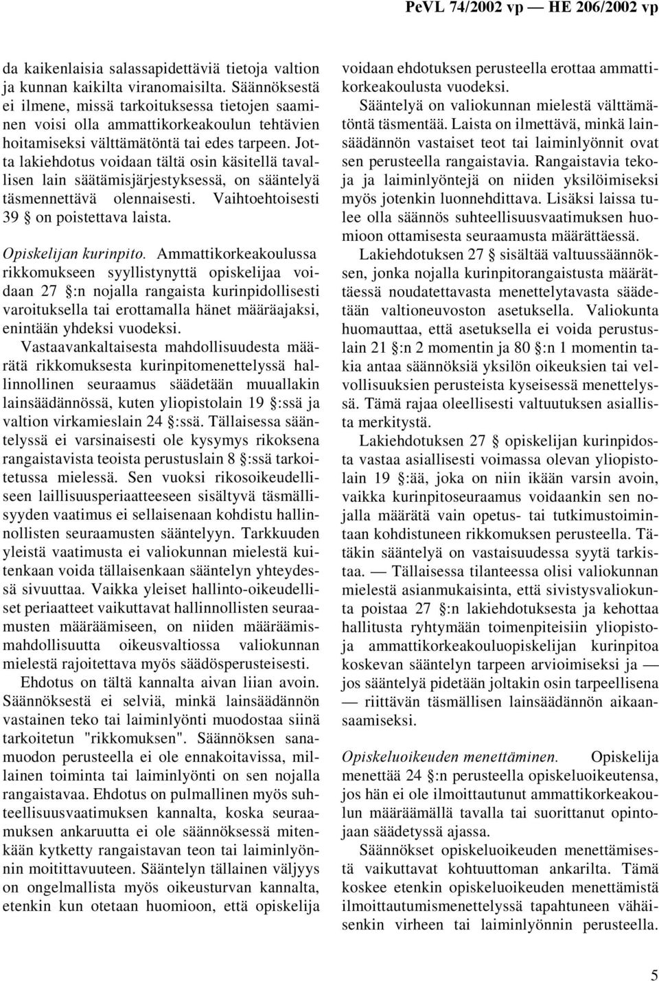 Jotta lakiehdotus voidaan tältä osin käsitellä tavallisen lain säätämisjärjestyksessä, on sääntelyä täsmennettävä olennaisesti. Vaihtoehtoisesti 39 on poistettava laista. Opiskelijan kurinpito.