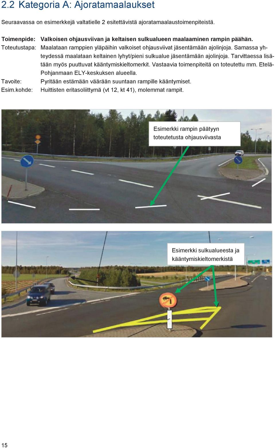 Samassa yhteydessä maalataan keltainen lyhyt/pieni sulkualue jäsentämään ajolinjoja. Tarvittaessa lisätään myös puuttuvat kääntymiskieltomerkit. Vastaavia toimenpiteitä on toteutettu mm.