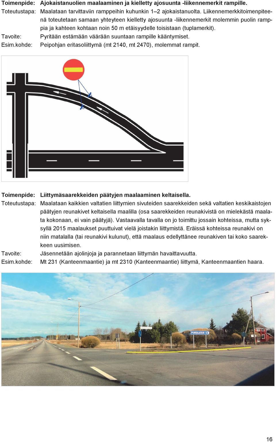 Tavoite: Pyritään estämään väärään suuntaan rampille kääntymiset. Esim.kohde: Peipohjan eritasoliittymä (mt 2140, mt 2470), molemmat rampit.