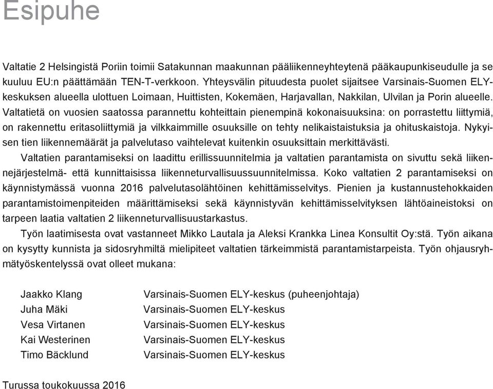 Valtatietä on vuosien saatossa parannettu kohteittain pienempinä kokonaisuuksina: on porrastettu liittymiä, on rakennettu eritasoliittymiä ja vilkkaimmille osuuksille on tehty nelikaistaistuksia ja