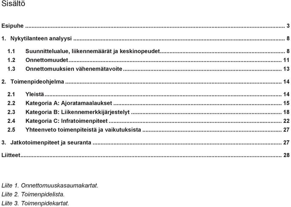 3 Kategoria B: Liikennemerkkijärjestelyt... 18 2.4 Kategoria C: Infratoimenpiteet... 22 2.5 Yhteenveto toimenpiteistä ja vaikutuksista.