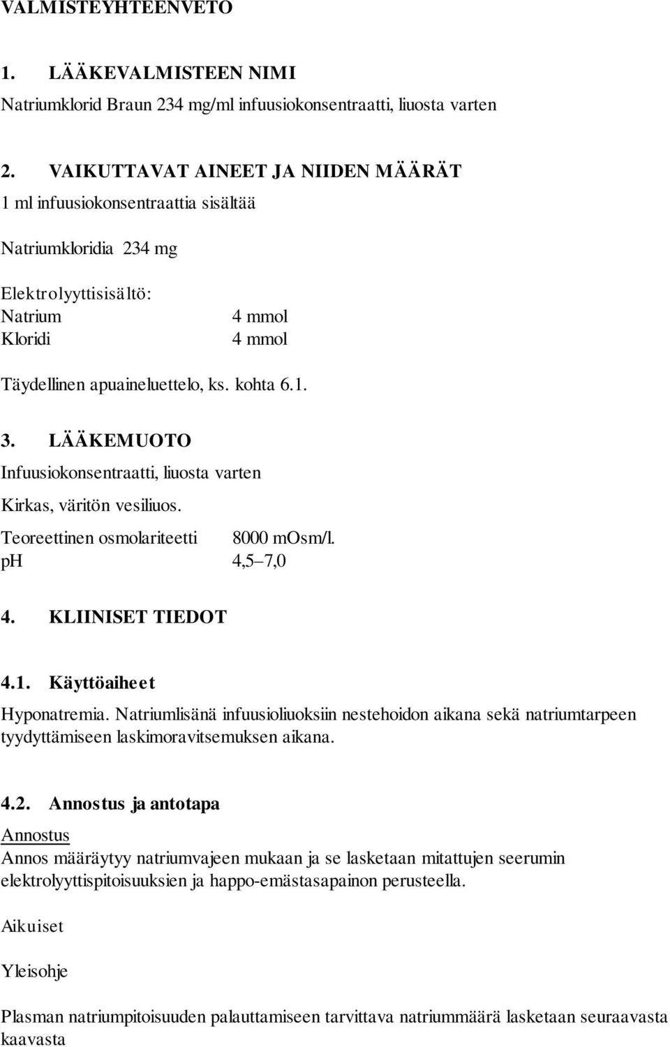 LÄÄKEMUOTO Infuusiokonsentraatti, liuosta varten Kirkas, väritön vesiliuos. Teoreettinen osmolariteetti 8000 mosm/l. ph 4,5 7,0 4. KLIINISET TIEDOT 4.1. Käyttöaiheet Hyponatremia.