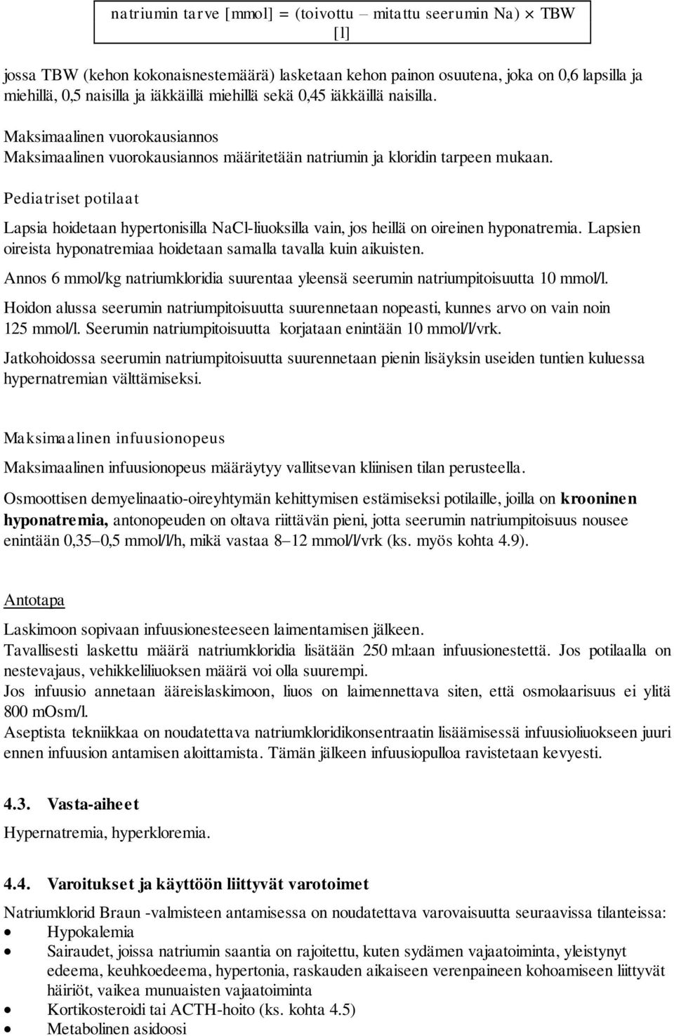 Pediatriset potilaat Lapsia hoidetaan hypertonisilla NaCl-liuoksilla vain, jos heillä on oireinen hyponatremia. Lapsien oireista hyponatremiaa hoidetaan samalla tavalla kuin aikuisten.