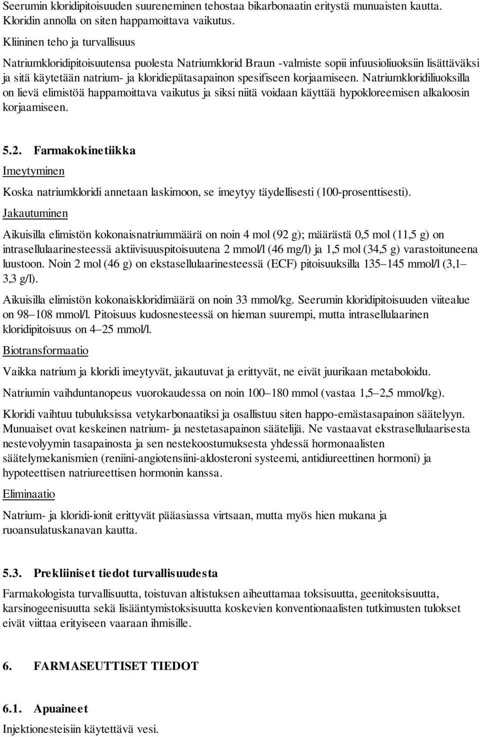 korjaamiseen. Natriumkloridiliuoksilla on lievä elimistöä happamoittava vaikutus ja siksi niitä voidaan käyttää hypokloreemisen alkaloosin korjaamiseen. 5.2.