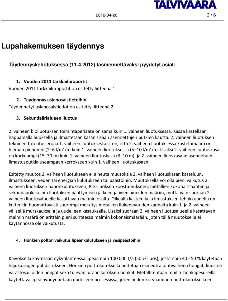 Kasaa kastellaan happamalla liuoksella ja ilmastetaan kasan sisään asennettujen putkien kautta. 2. vaiheen liuotuksen tekninen toteutus eroaa 1. vaiheen liuotuksesta siten, että 2.